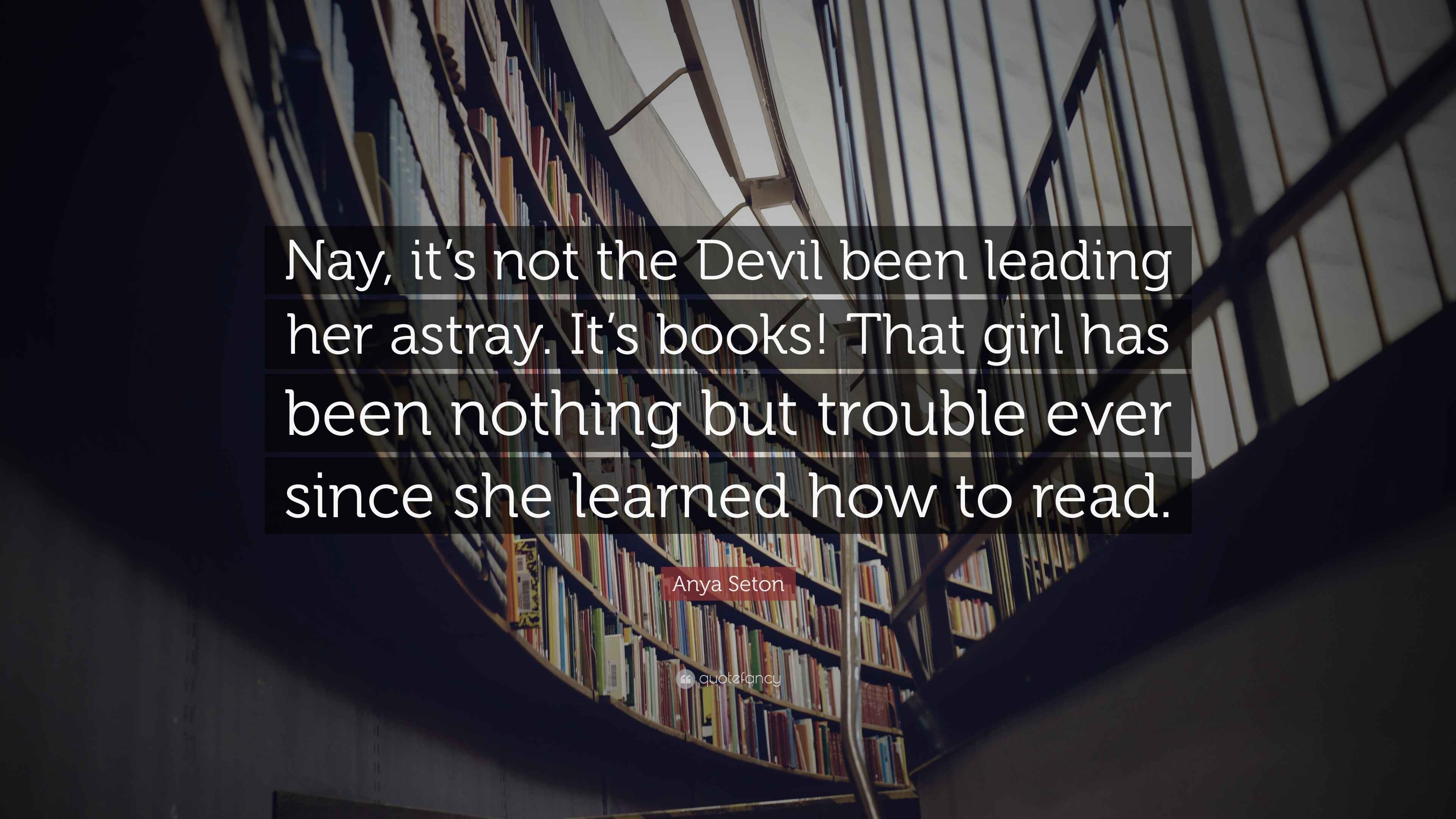 Anya Seton Quote: “Nay, it’s not the Devil been leading her astray. It ...
