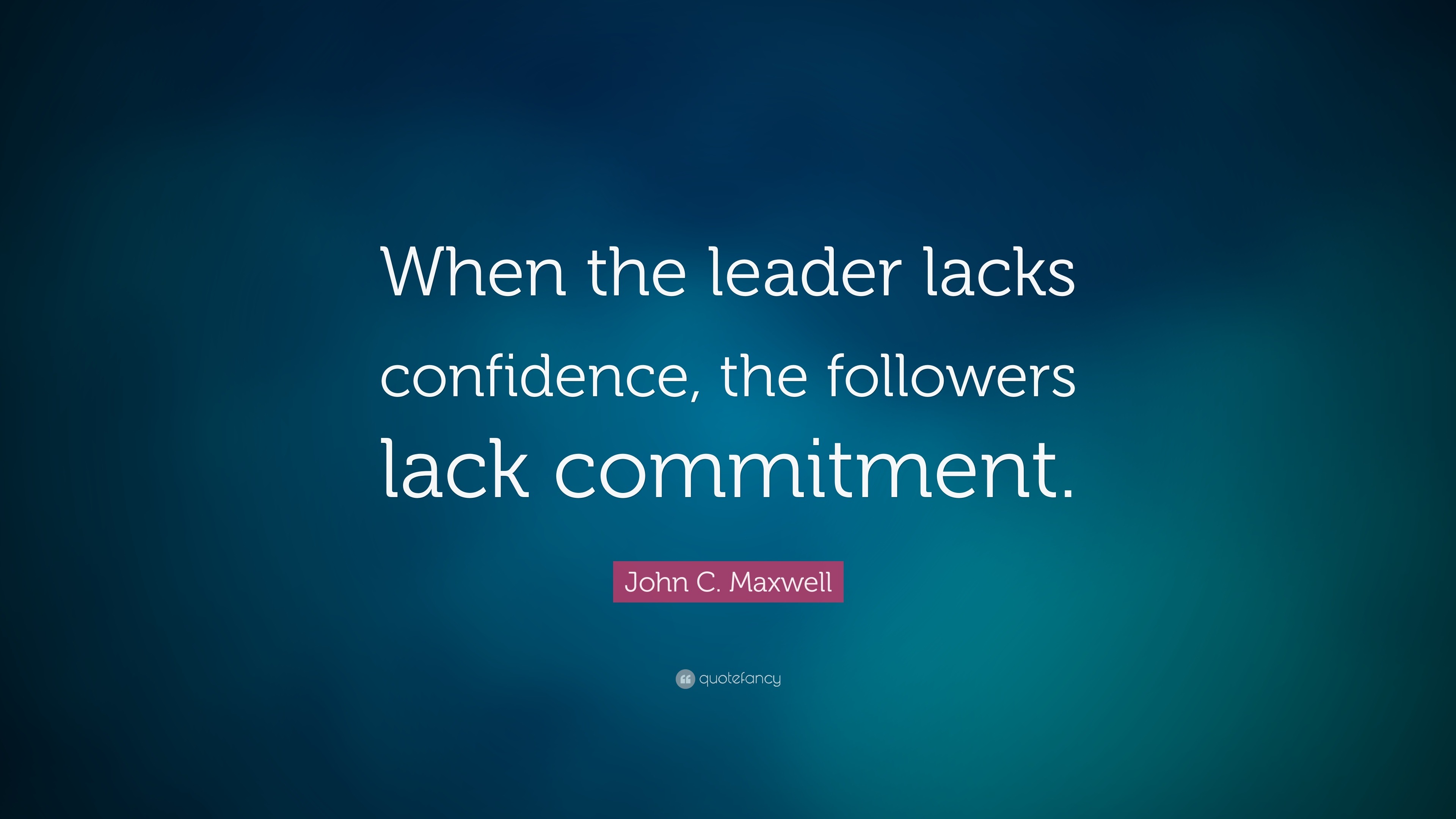 John C. Maxwell Quote: “When the leader lacks confidence, the followers