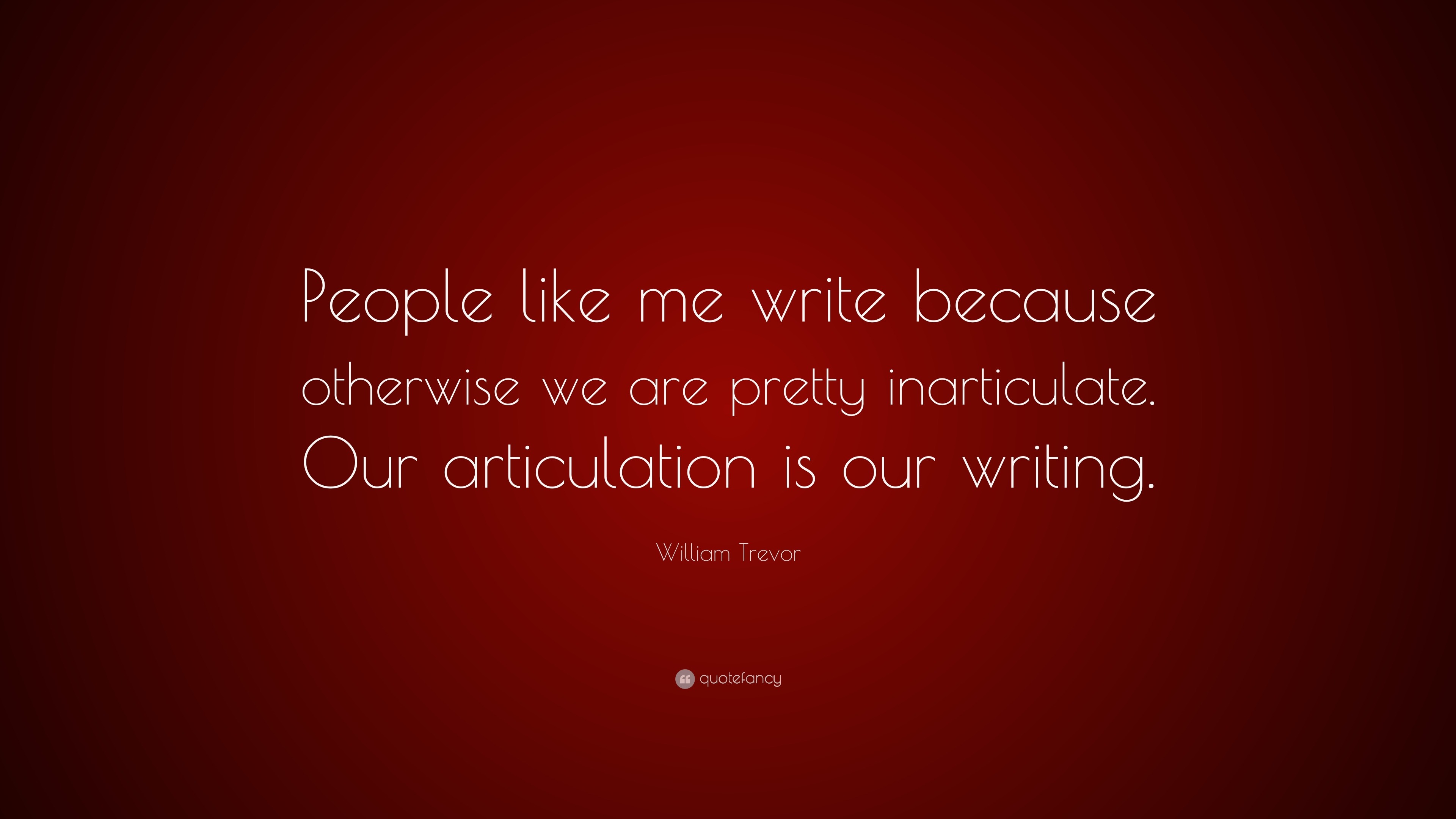 William Trevor Quote: “People like me write because otherwise we are ...