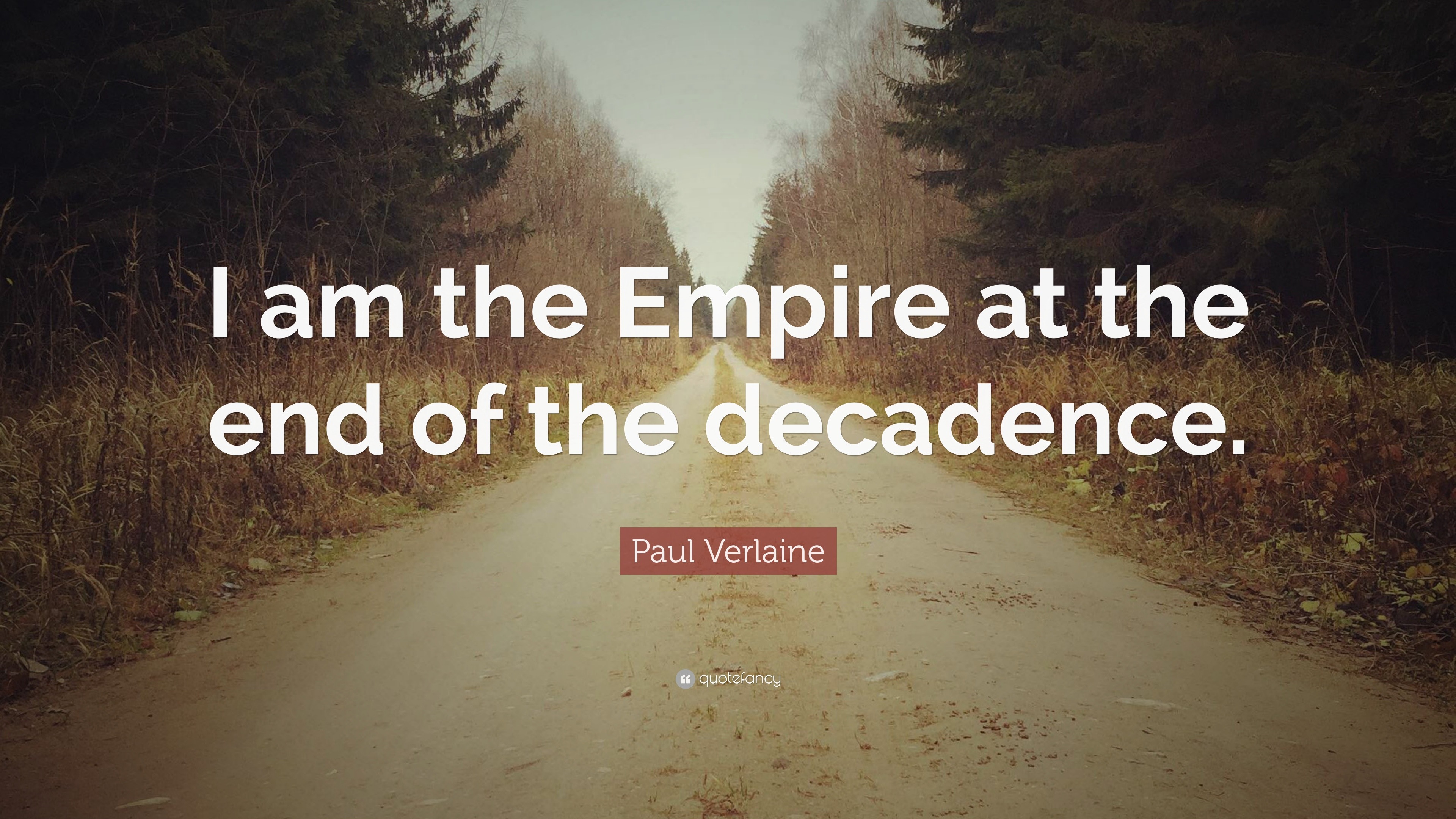 Paul Verlaine Quote “I am the Empire at the end of the decadence.”