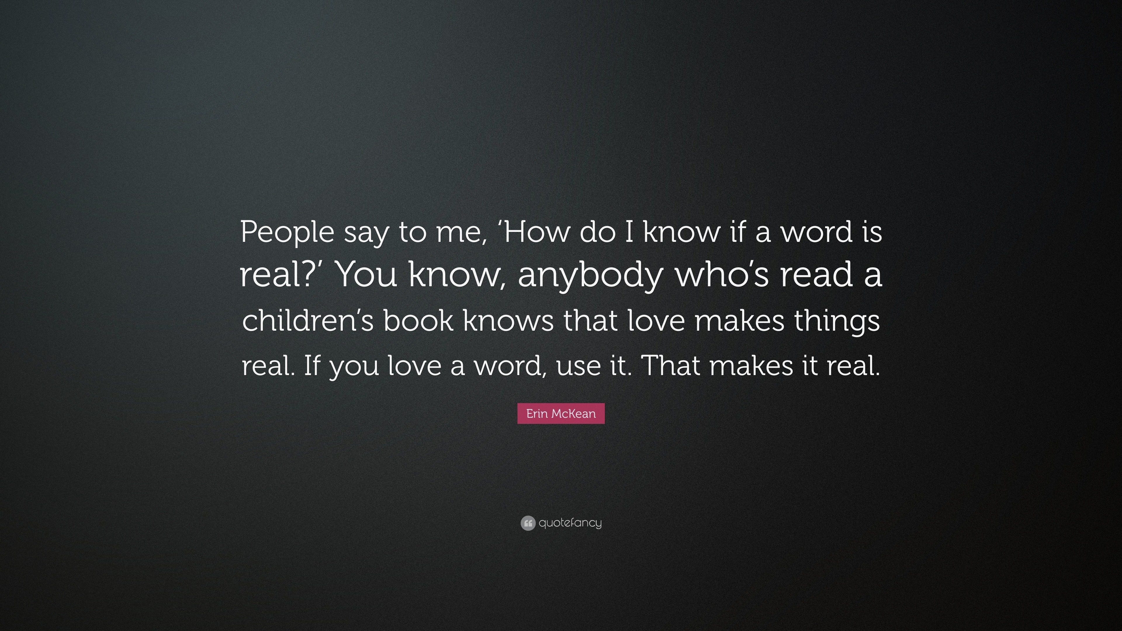 Erin McKean Quote: “People say to me, ‘How do I know if a word is real ...