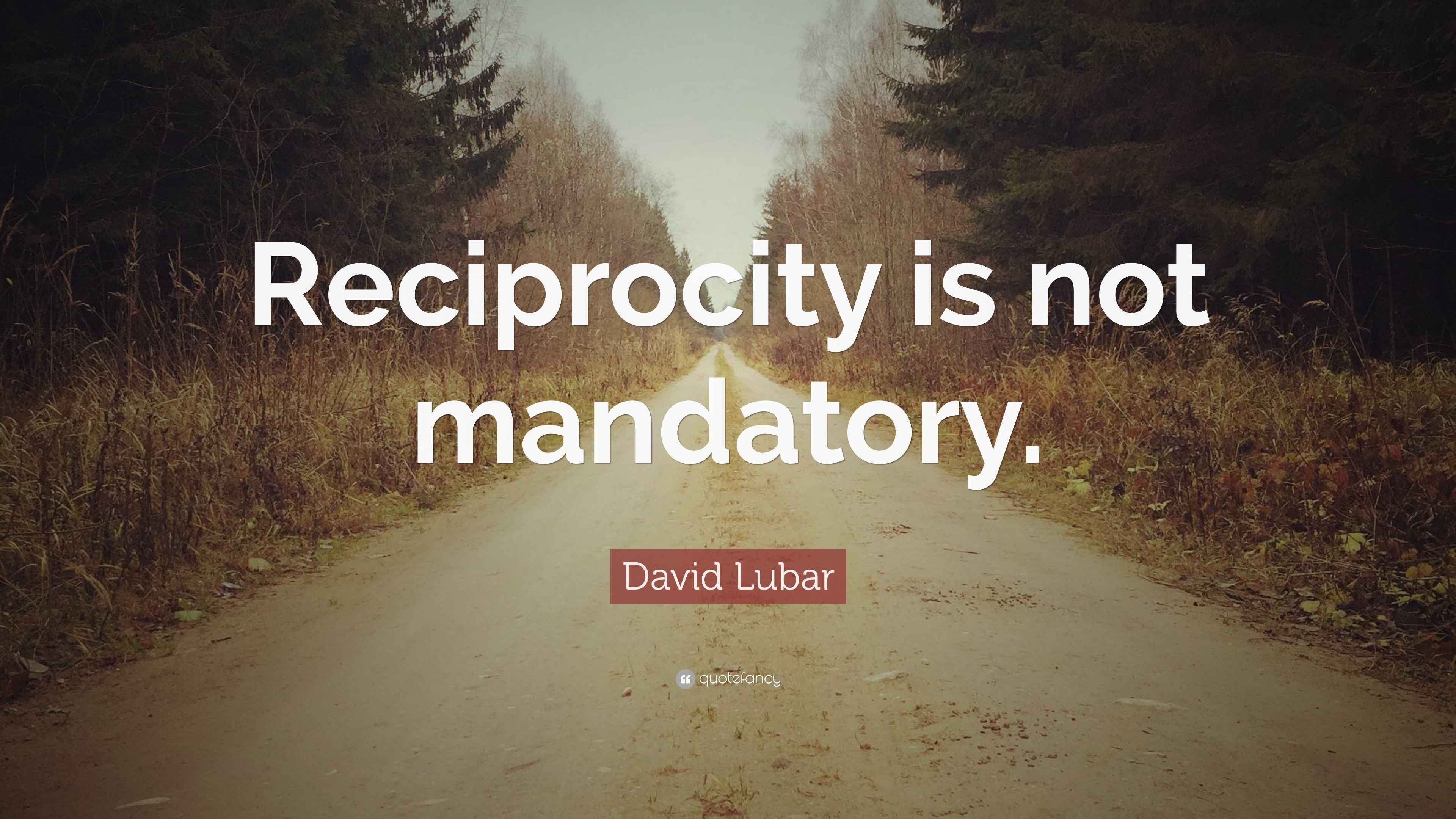 David Lubar Quote “Reciprocity is not mandatory.”
