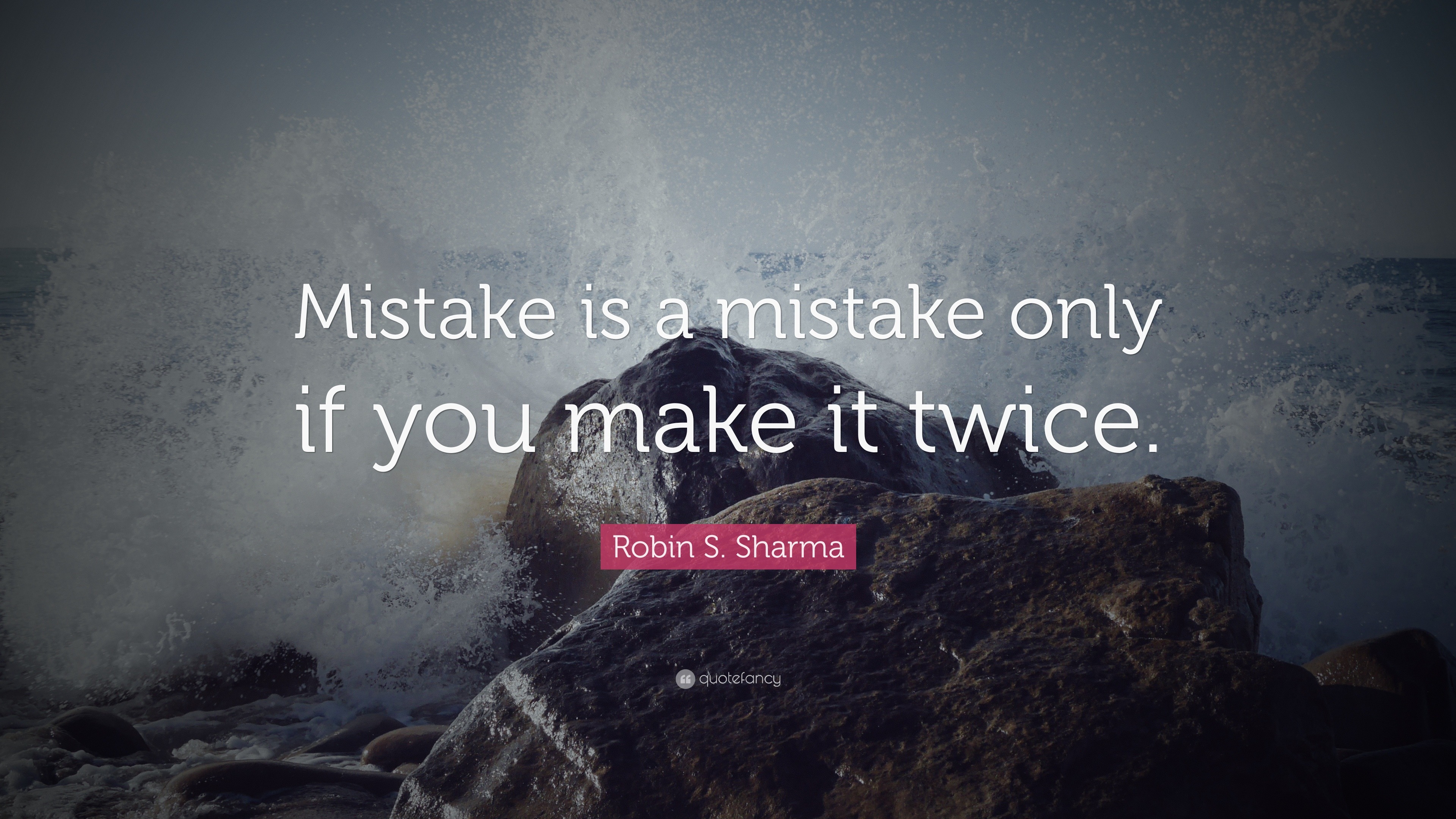 Robin S. Sharma Quote: “Mistake is a mistake only if you make it twice.”