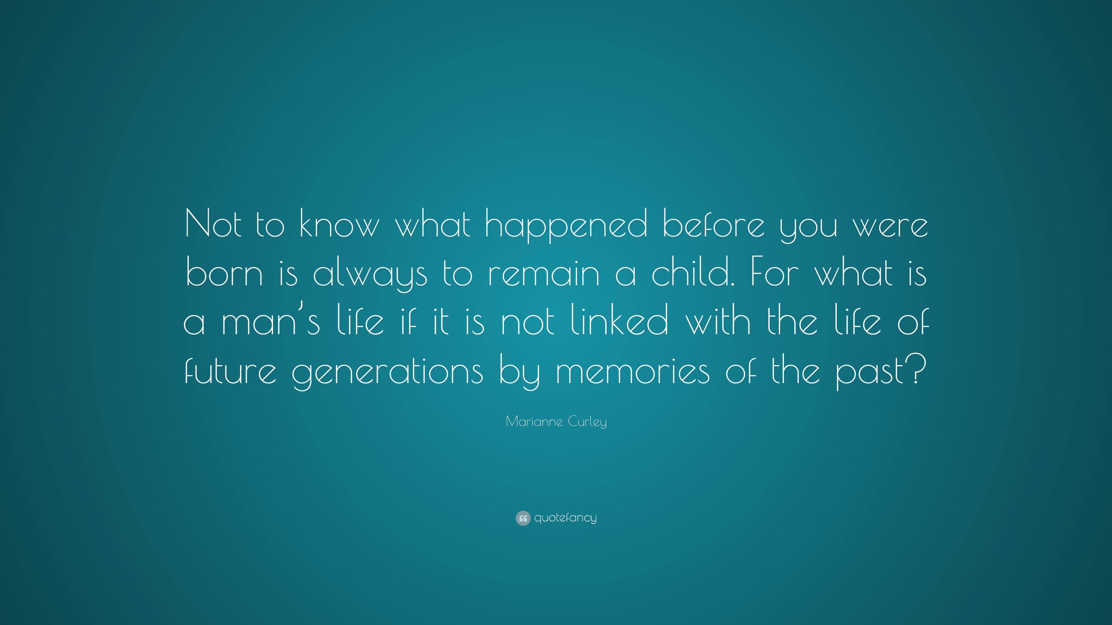 Marianne Curley Quote “not To Know What Happened Before You Were Born