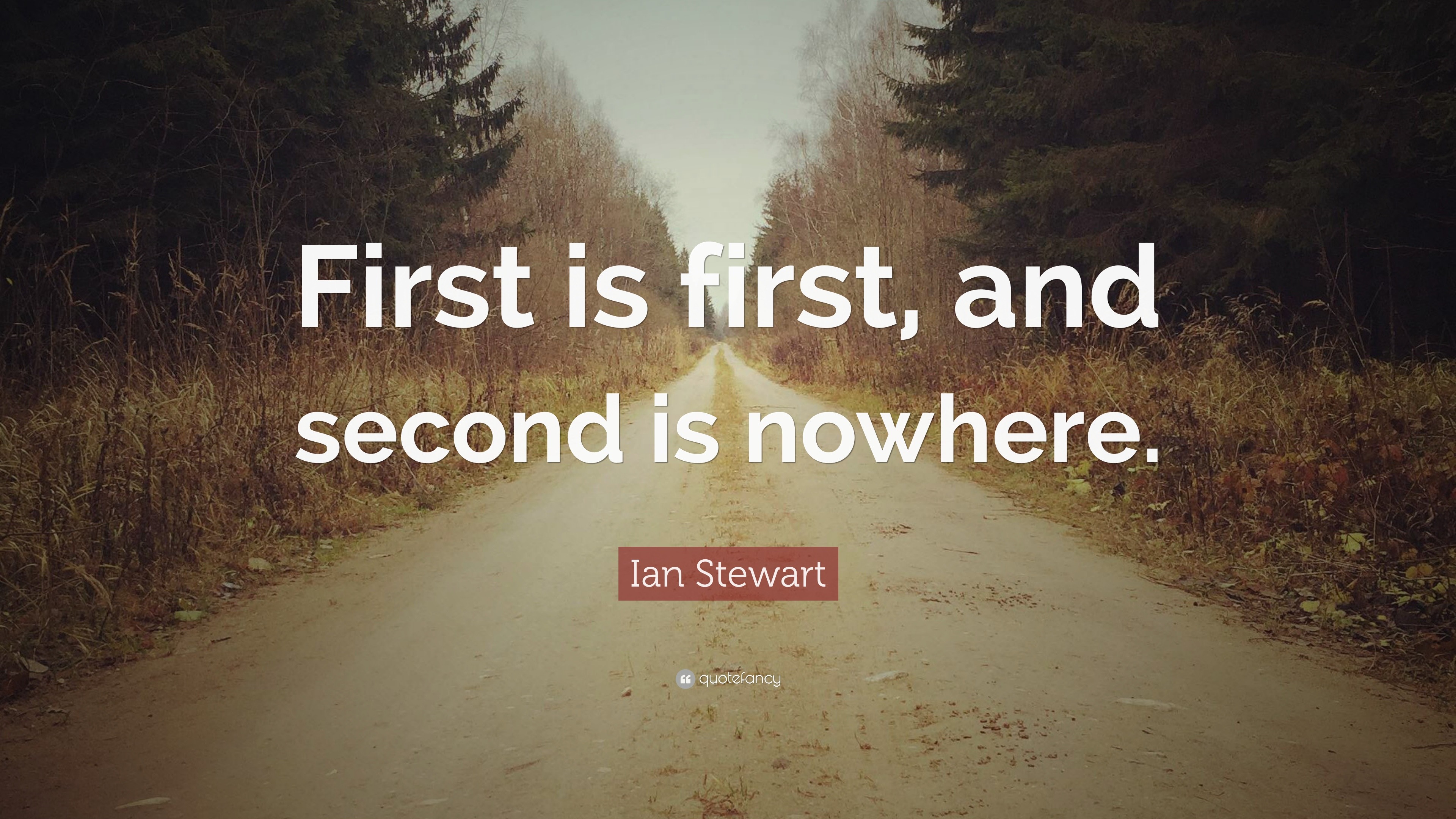 Ian Stewart Quote: “First is first, and second is nowhere.”