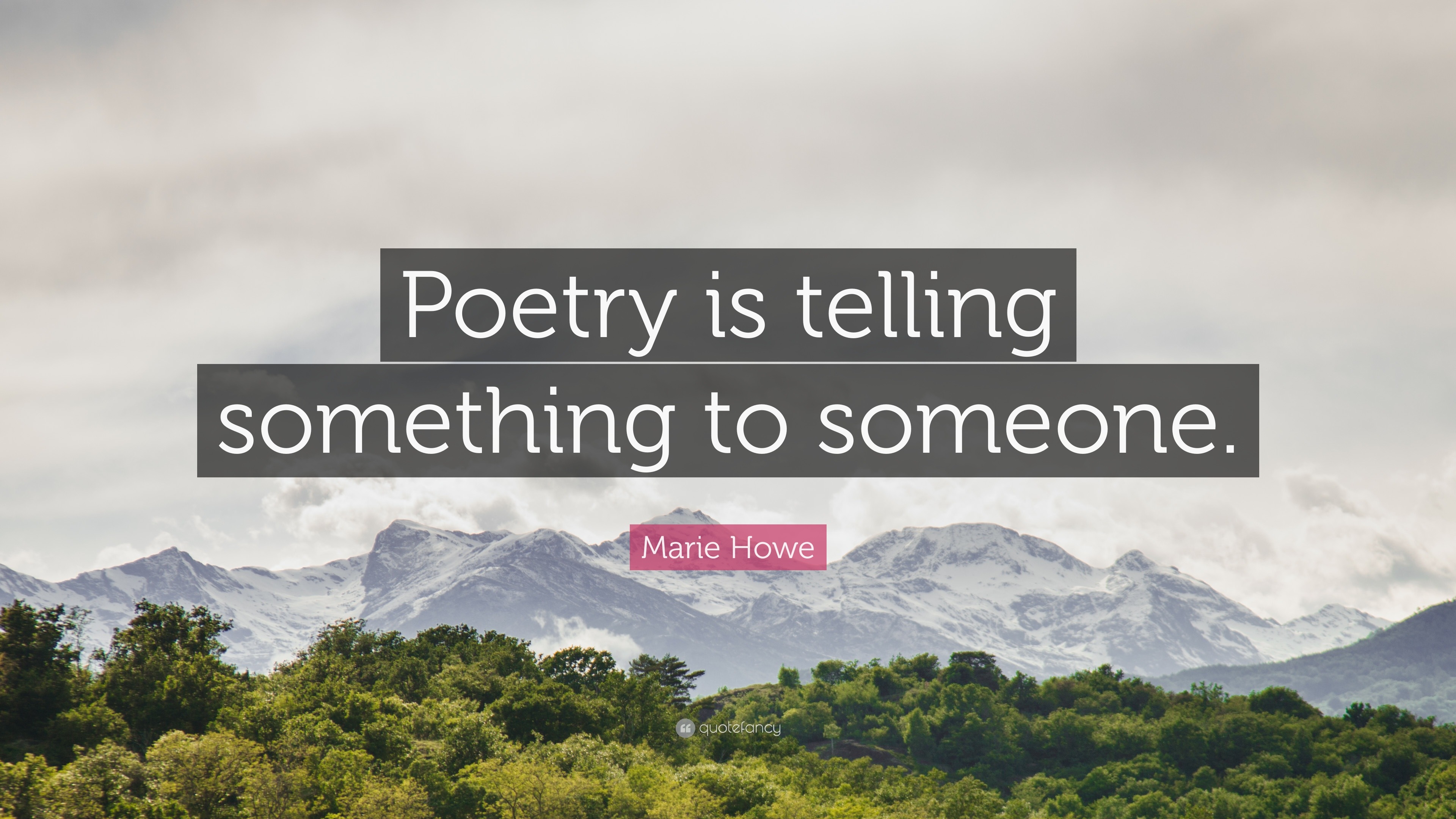 Marie Howe Quote: “Poetry is telling something to someone.”