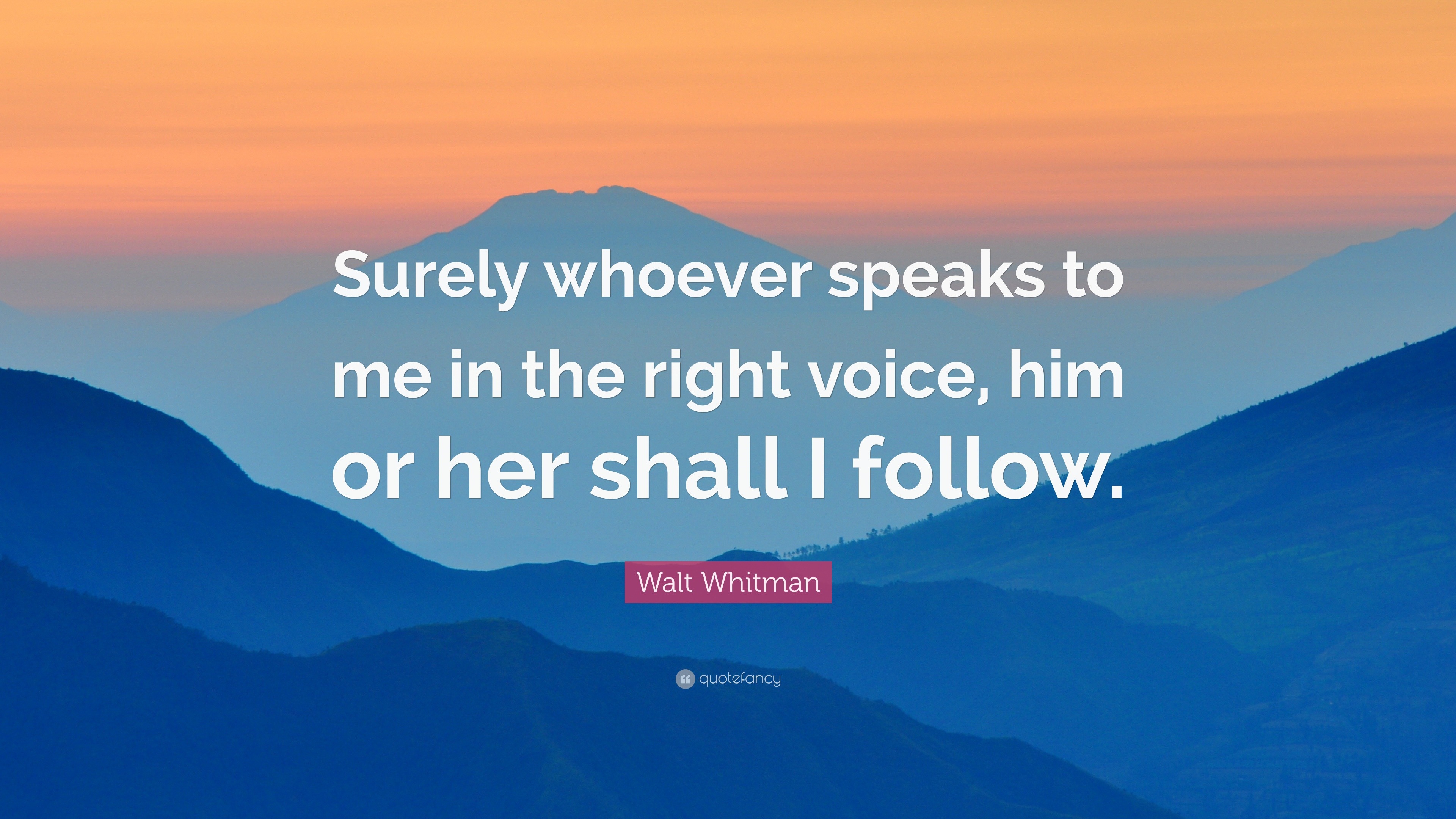 Walt Whitman Quote: "Surely whoever speaks to me in the right voice ...