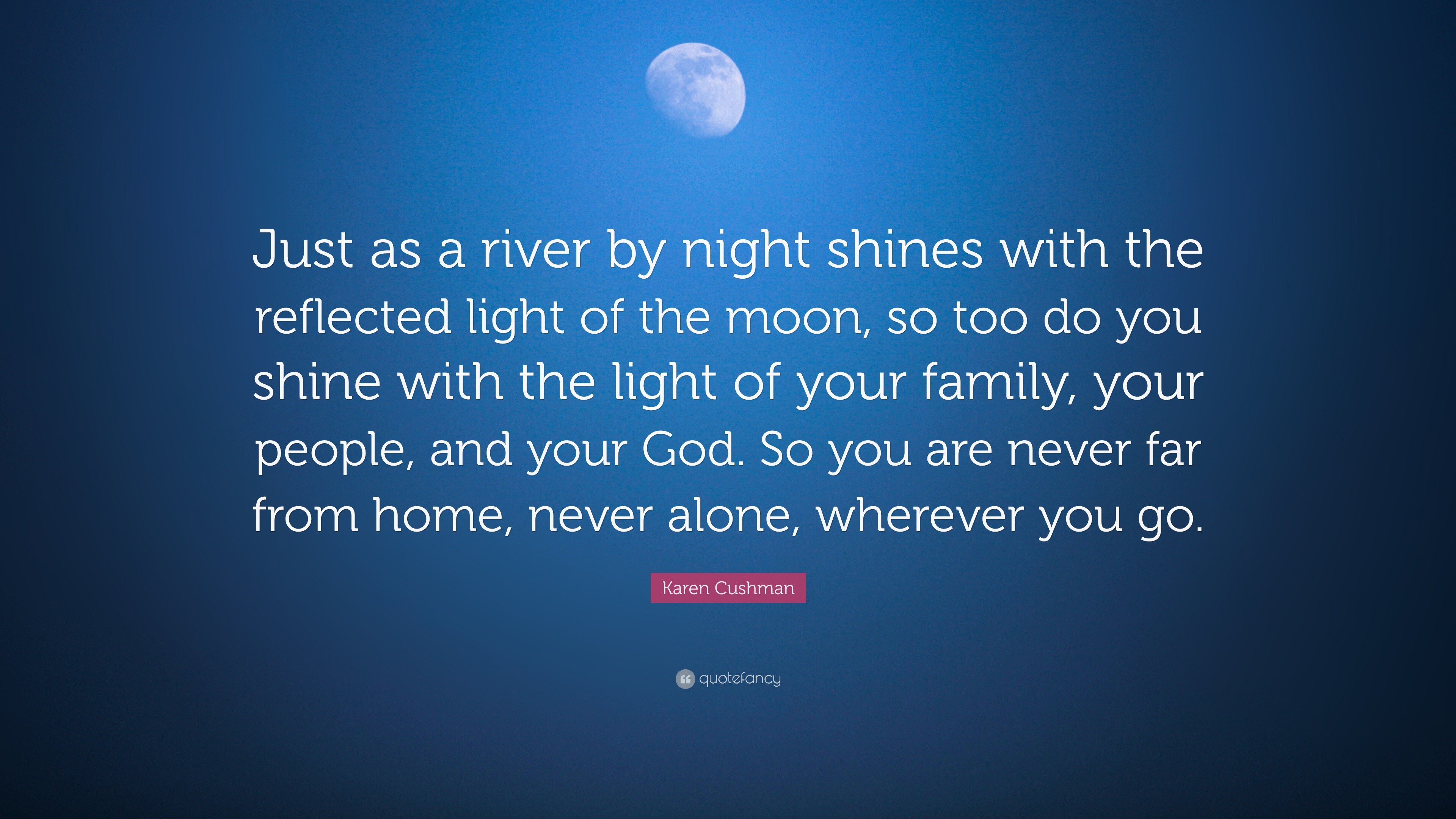 Karen Cushman Quote Just As A River By Night Shines With The Reflected Light Of The Moon So Too Do You Shine With The Light Of Your Family
