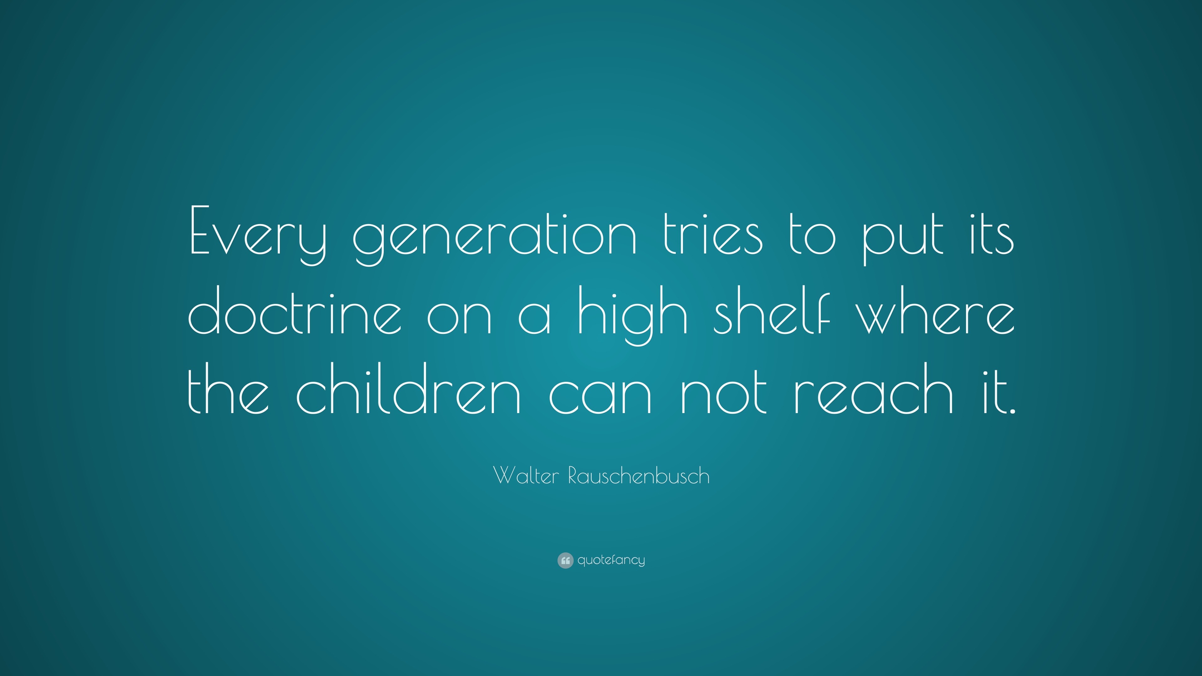 Walter Rauschenbusch Quote: “Every generation tries to put its doctrine ...