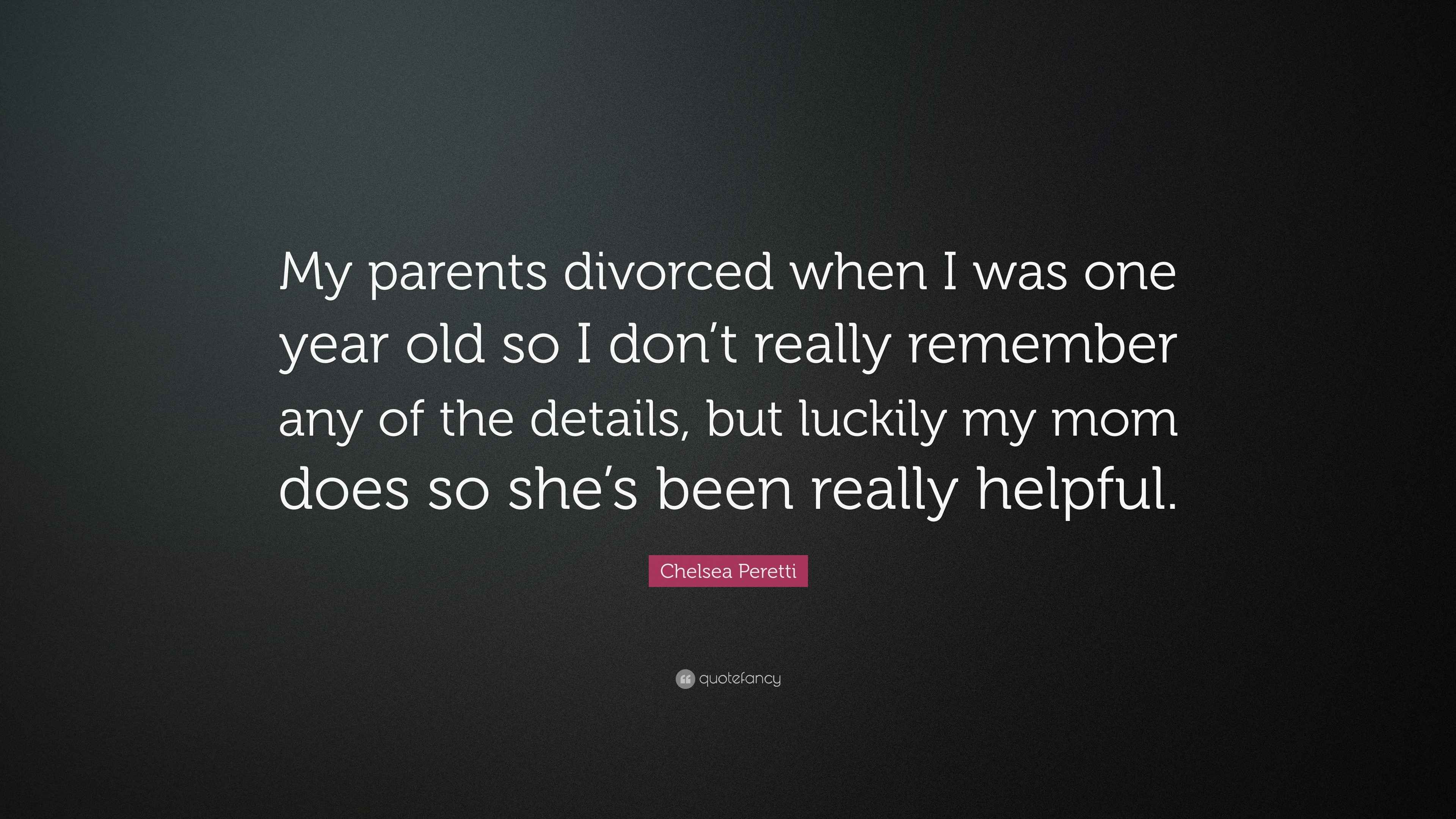 Quotes About Divorced Parents Chelsea Peretti Quote: “My Parents Divorced When I Was One Year Old So I  Don't Really Remember Any Of The Details, But Luckily My Mom Does So Sh...”