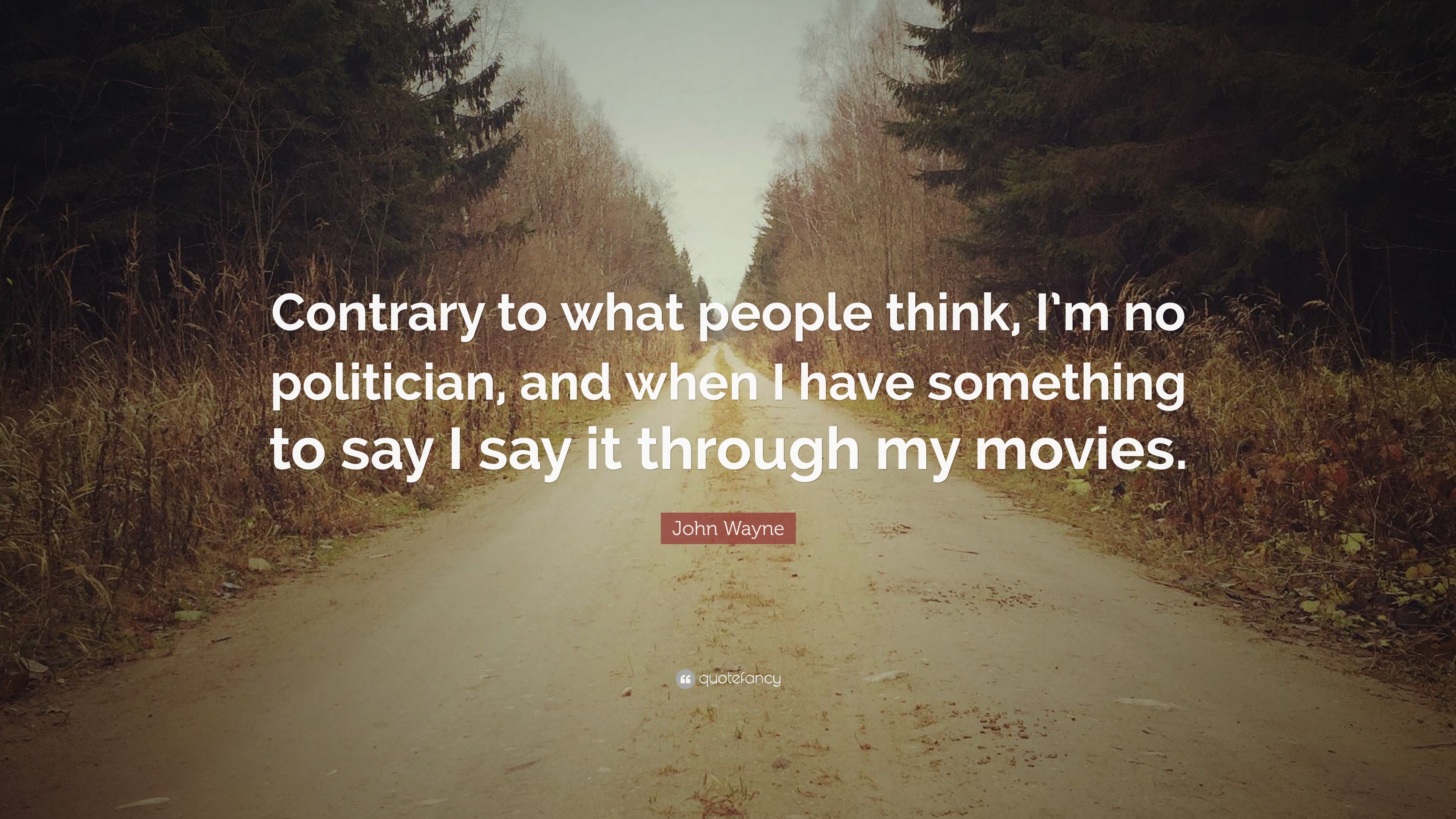 John Wayne Quote: “Contrary to what people think, I’m no politician ...