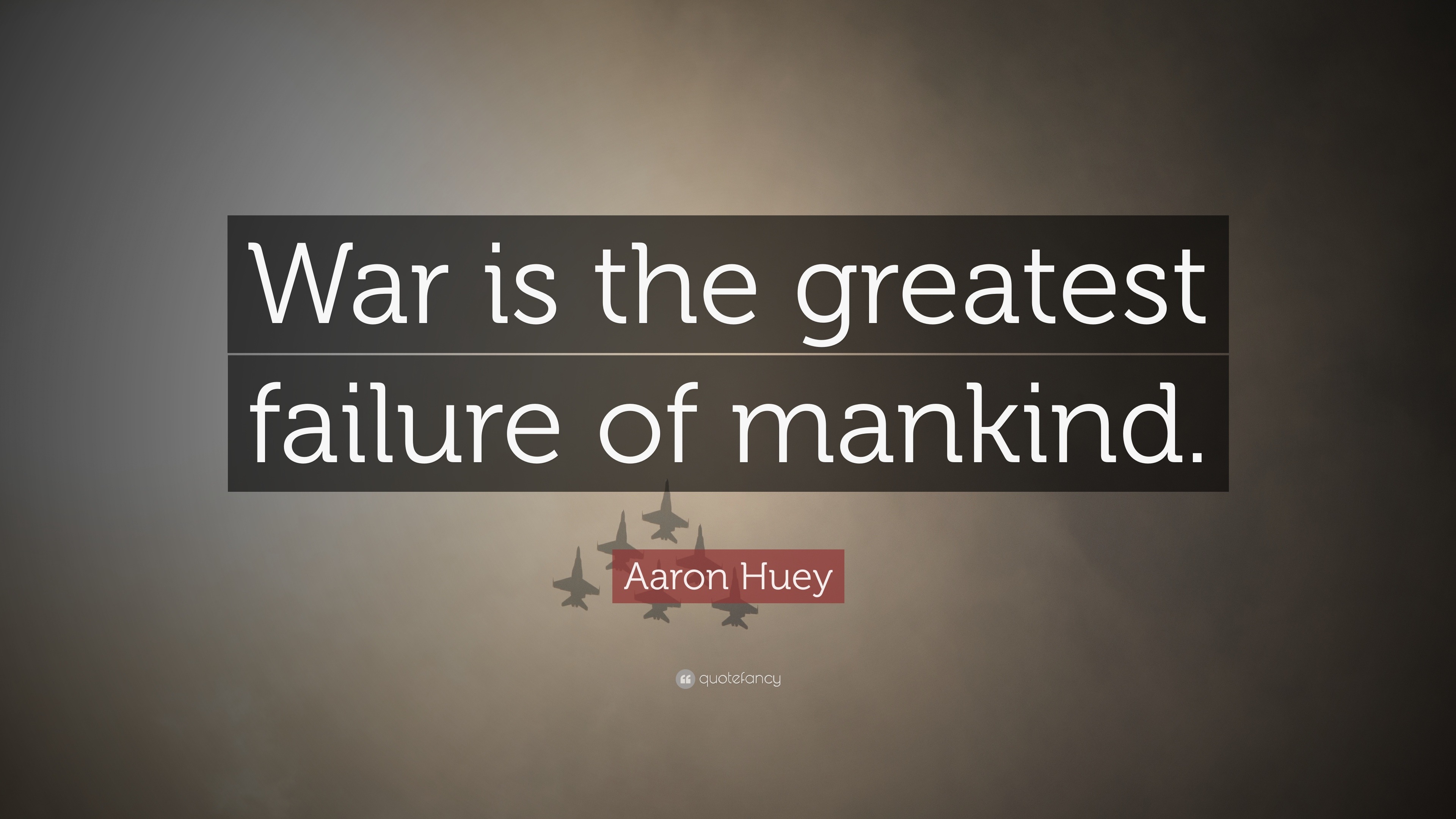 Aaron Huey Quote: “War is the greatest failure of mankind.”