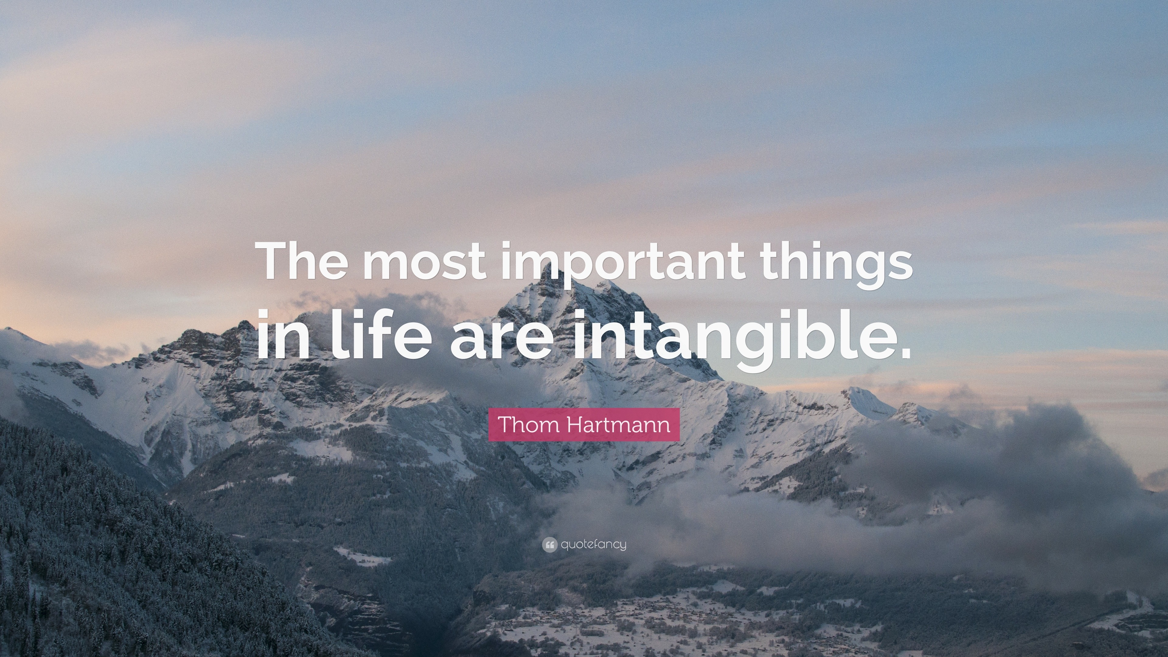 Thom Hartmann Quote “The most important things in life are intangible ”