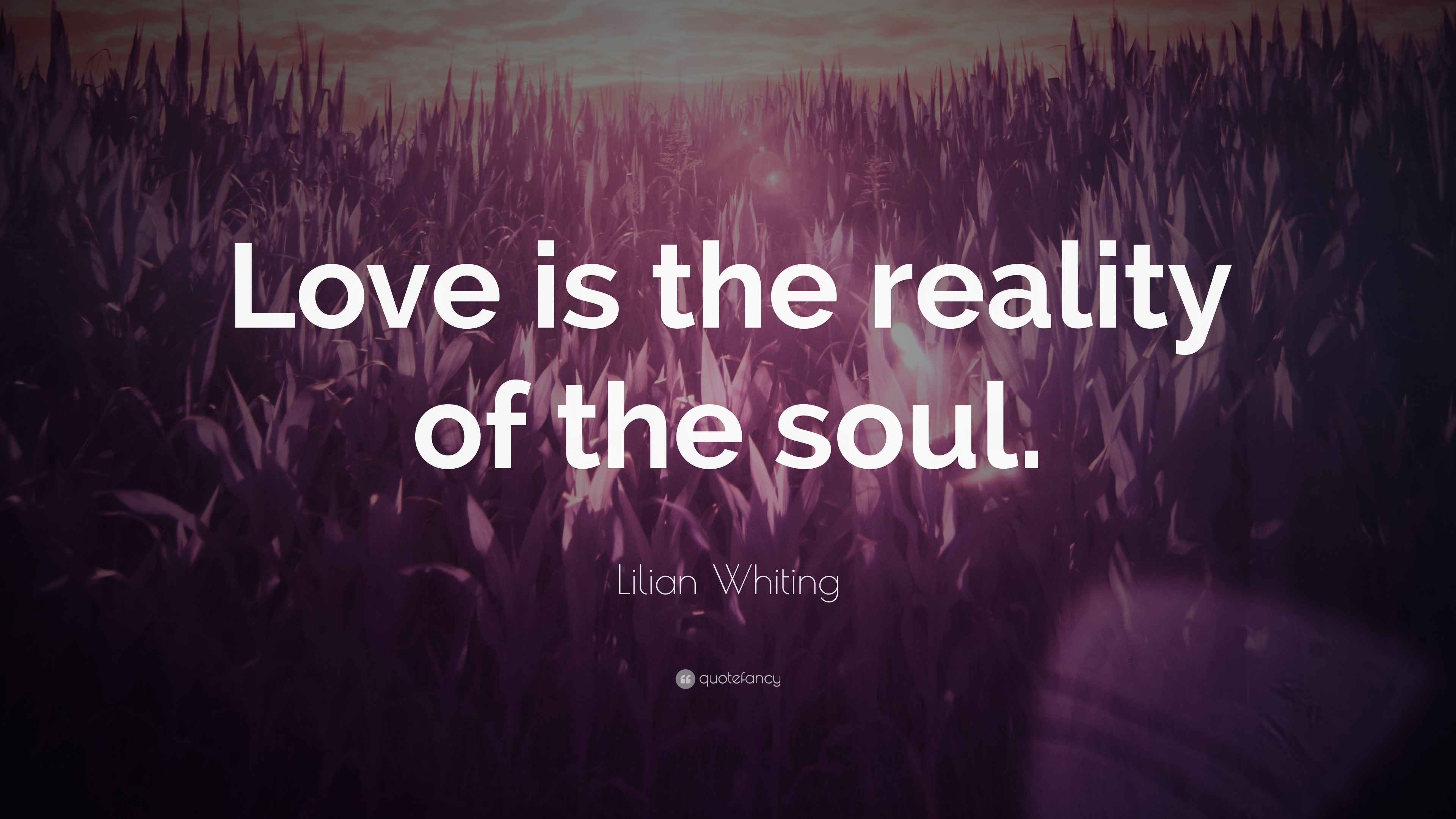 Lilian Whiting Quote: “Love is the reality of the soul.”