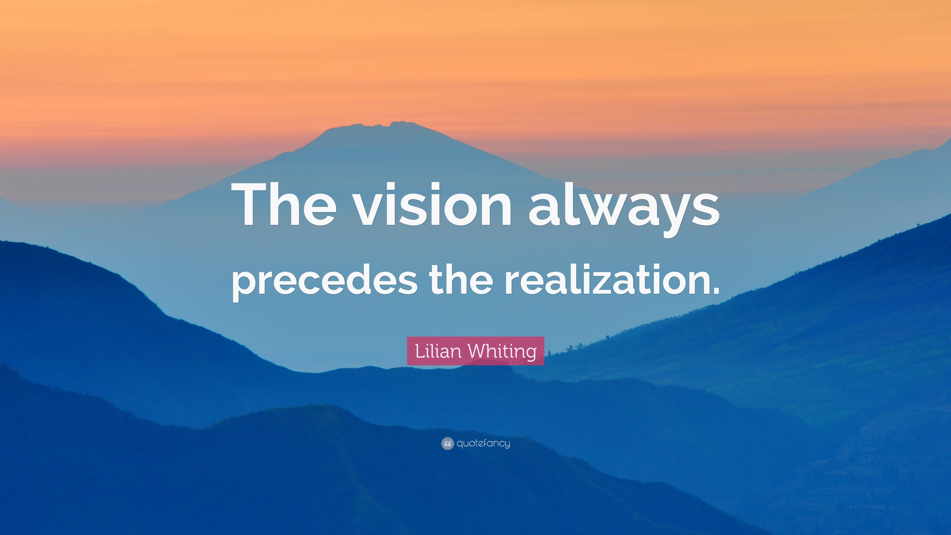 Lilian Whiting Quote: “The vision always precedes the realization.”