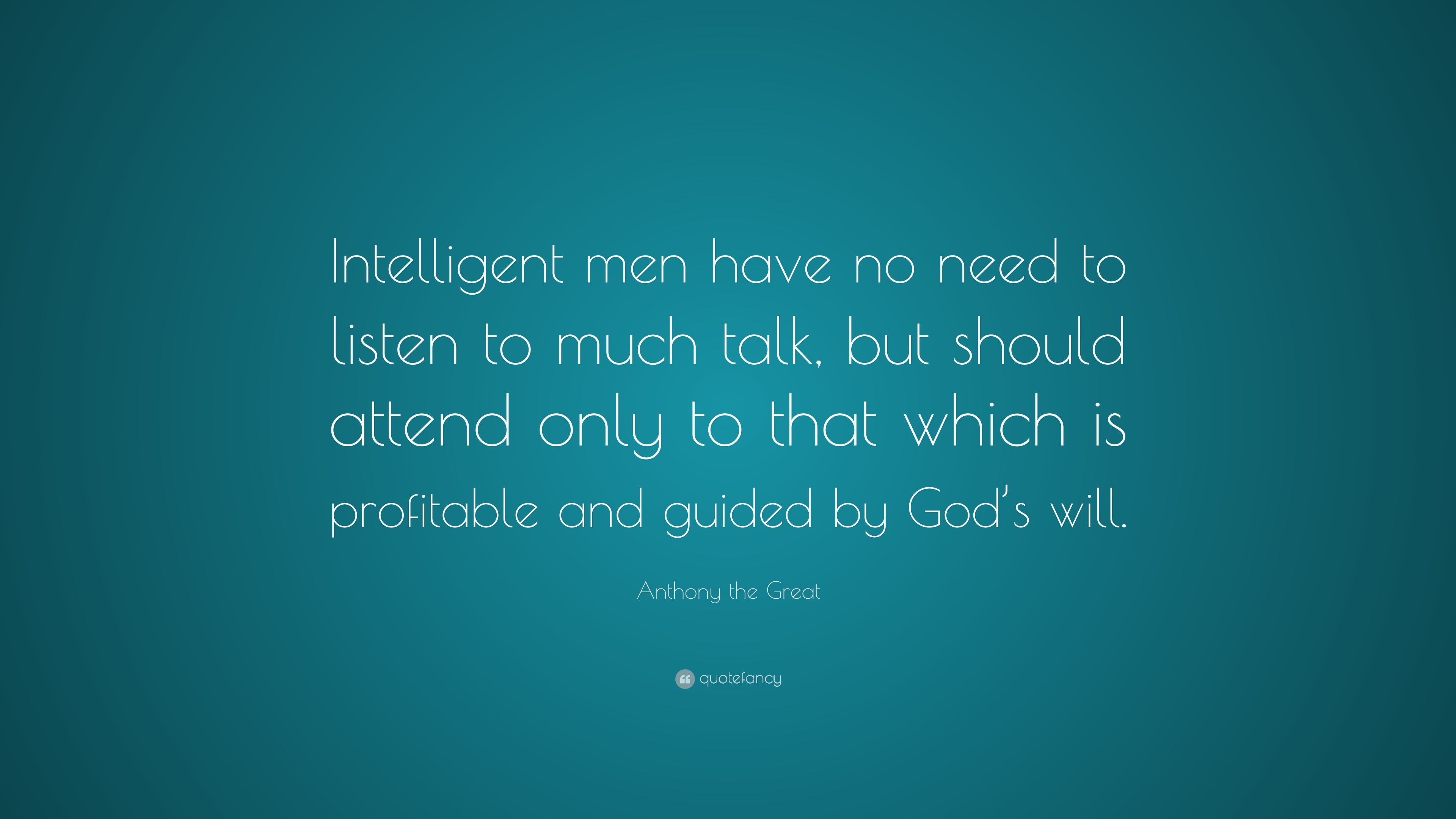 Anthony the Great Quote: “Intelligent men have no need to listen to ...