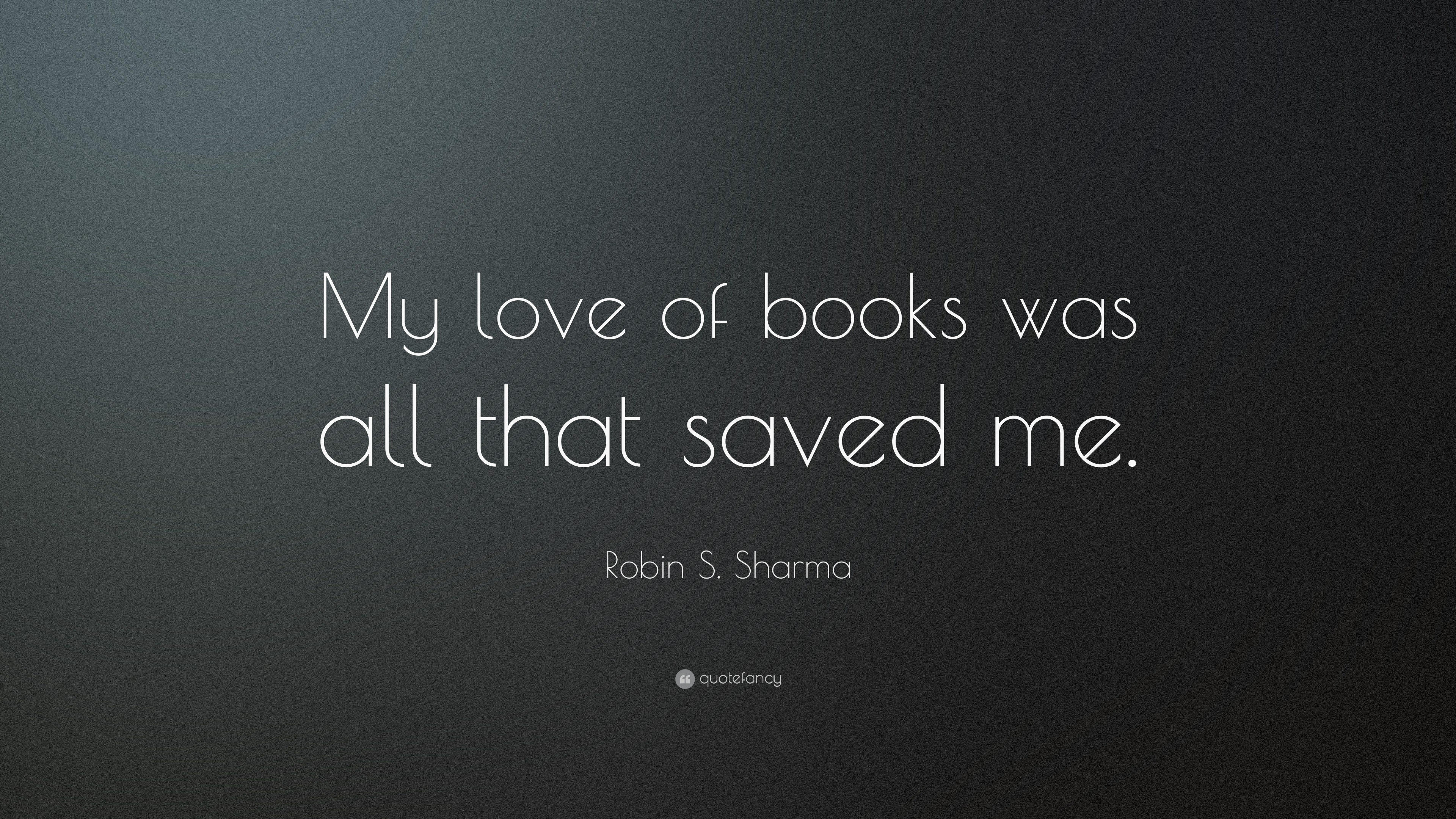 Robin S Sharma Quote “My love of books was all that saved me