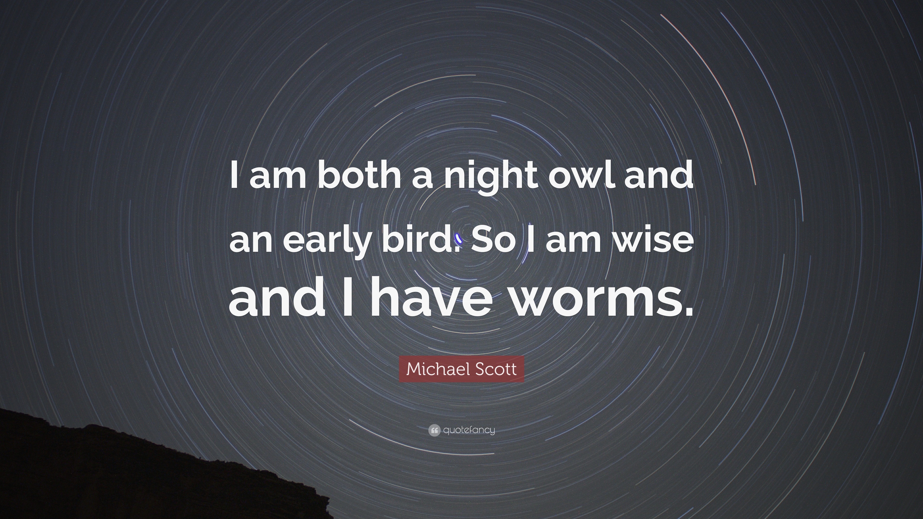 Michael Scott Quote I Am Both A Night Owl And An Early Bird So I Am Wise And I Have Worms 12 Wallpapers Quotefancy