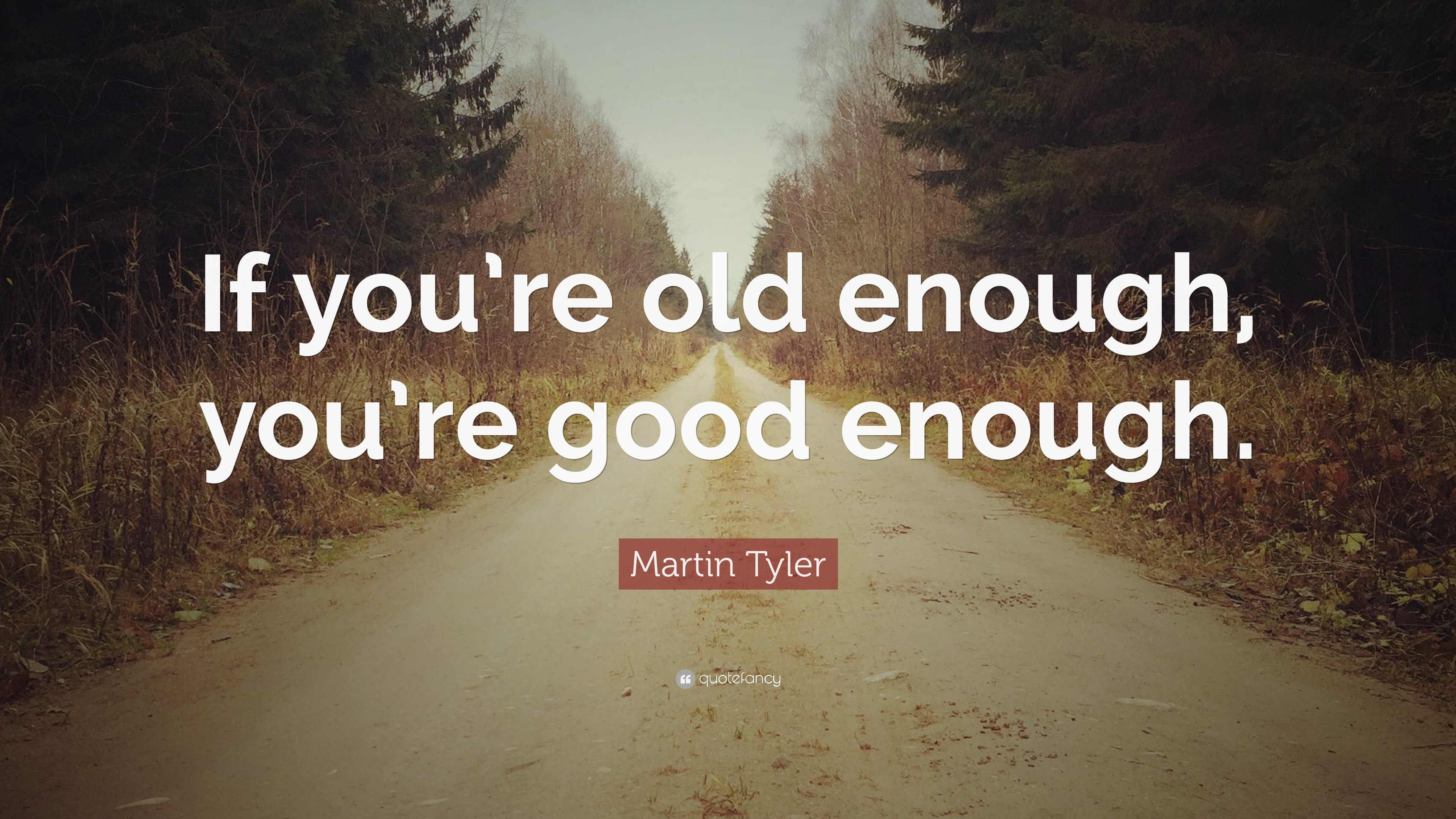 Martin Tyler Quote If You Re Old Enough You Re Good Enough 7 Wallpapers Quotefancy