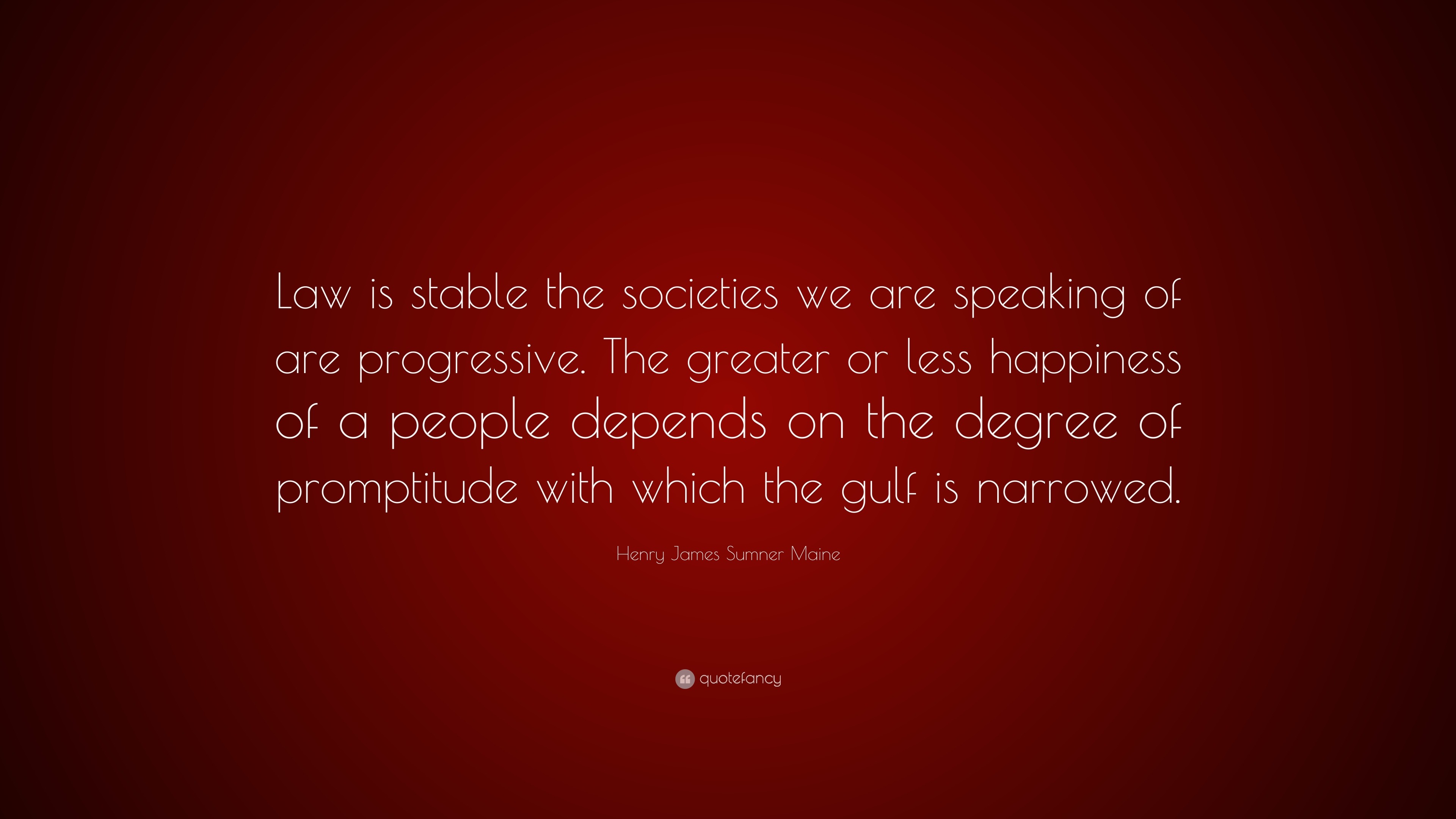 Henry James Sumner Maine Quote: “Law is stable the societies we are ...