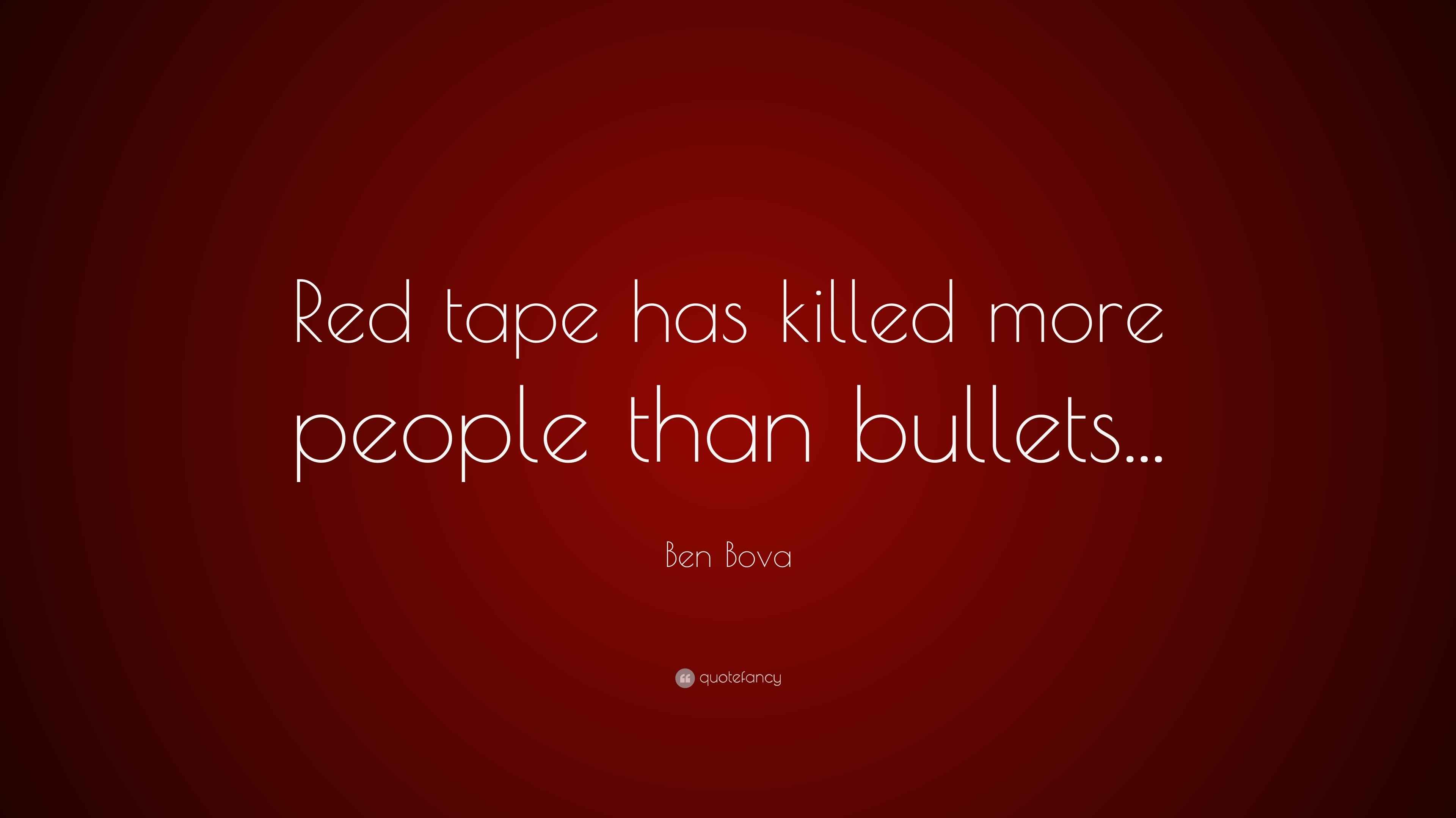 Ben Bova Quote “Red tape has killed more people than bullets...”