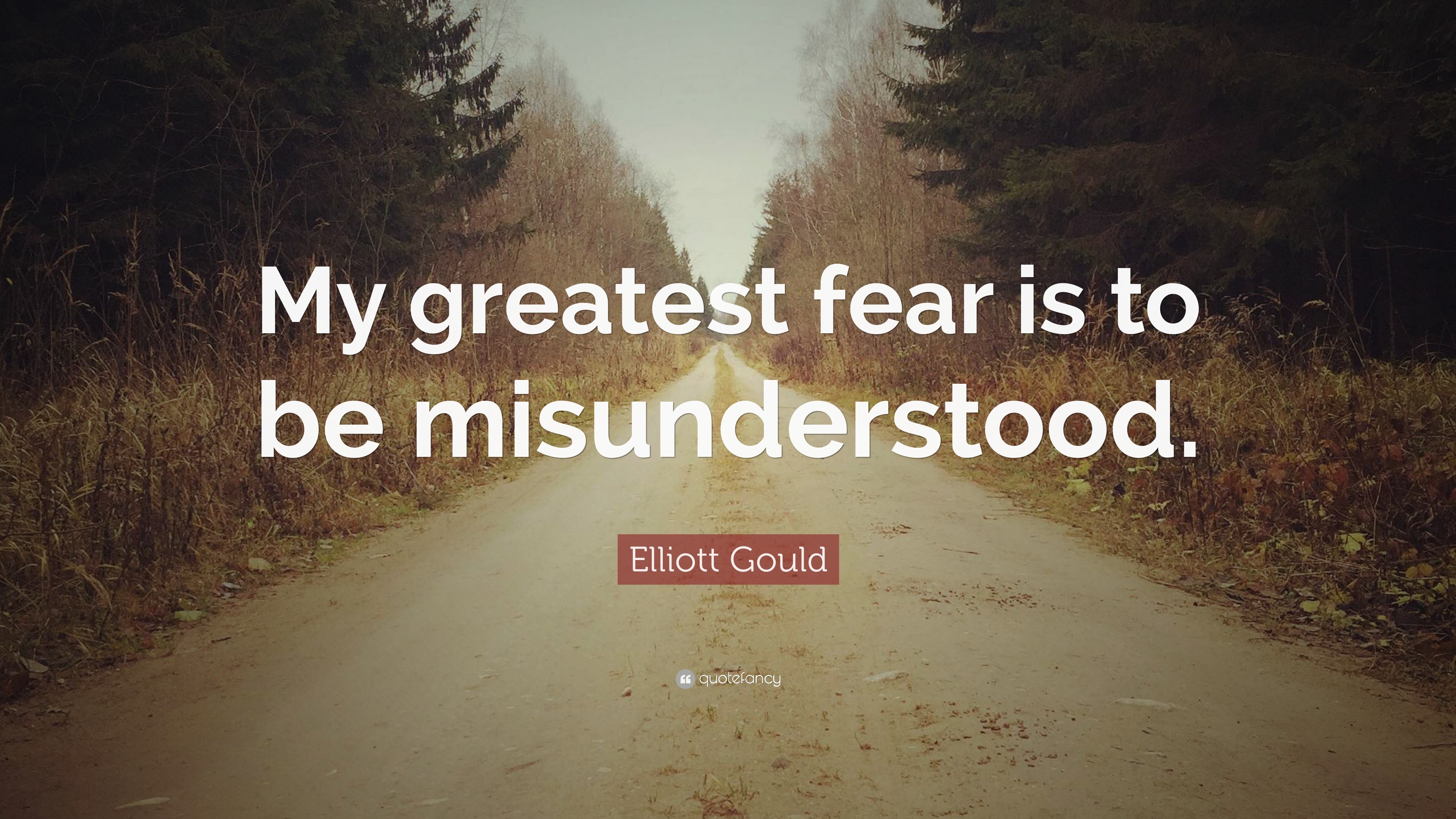 Elliott Gould Quote: “My Greatest Fear Is To Be Misunderstood.”