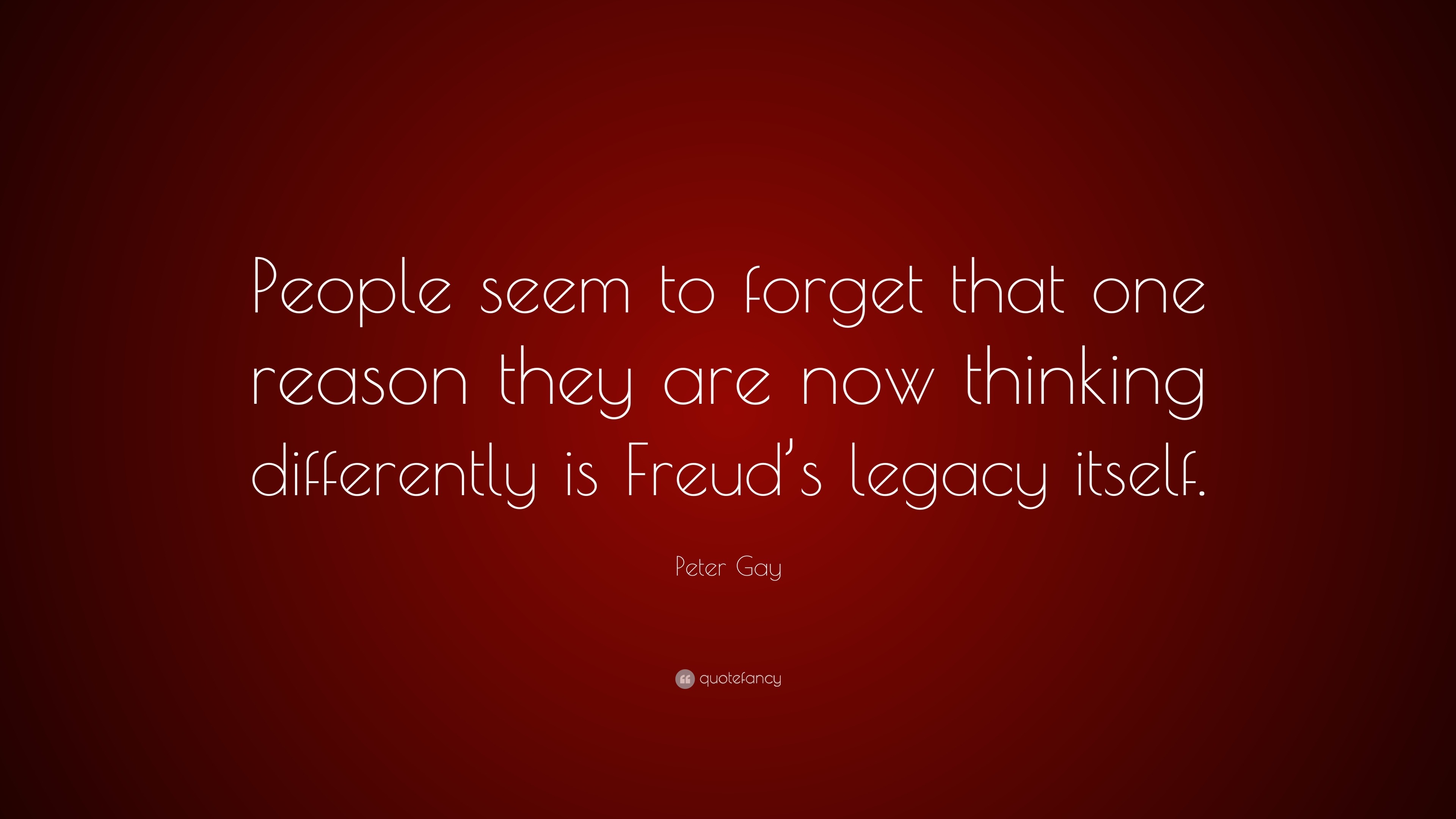 Peter Gay Quote: “People seem to forget that one reason they are now  thinking differently is