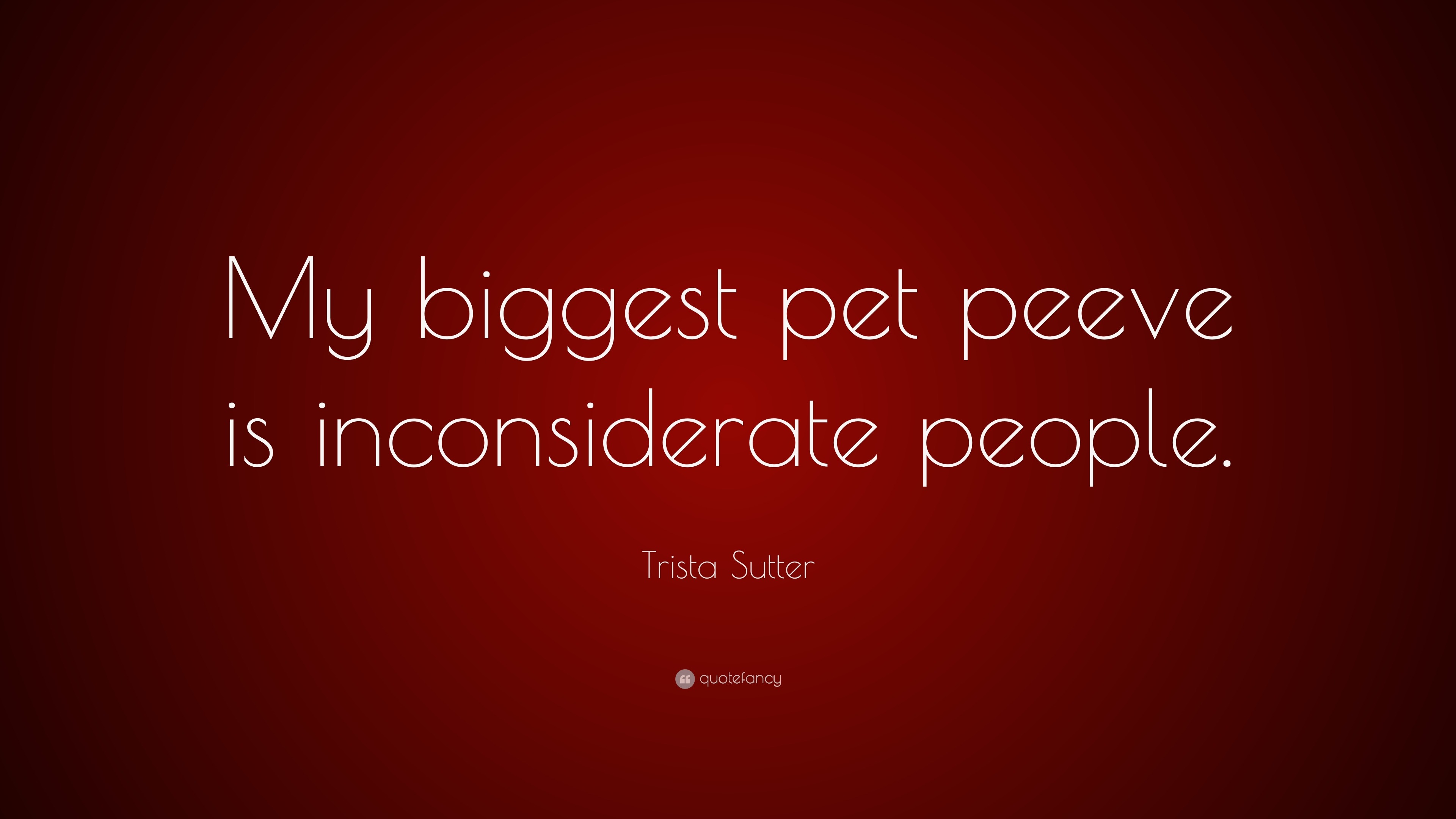 Trista Sutter Quote My Biggest Pet Peeve Is Inconsiderate People