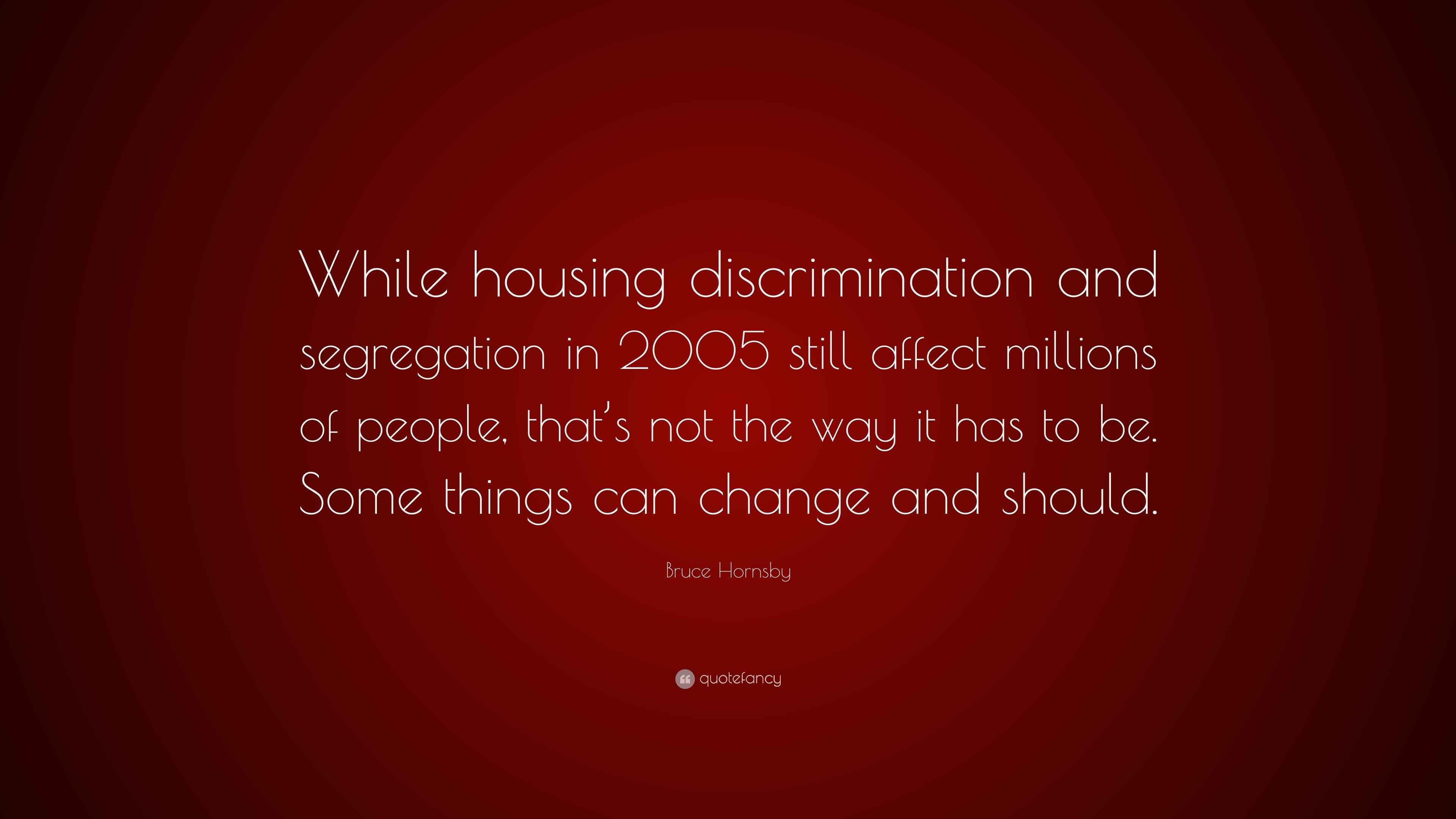 Bruce Hornsby Quote “While housing discrimination and segregation in