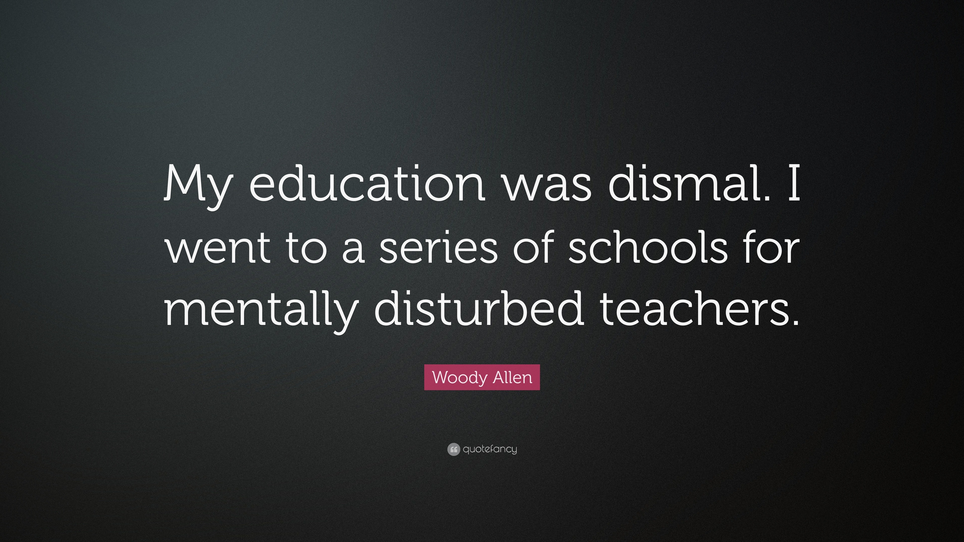 Woody Allen Quote “My education was dismal. I went to a series of