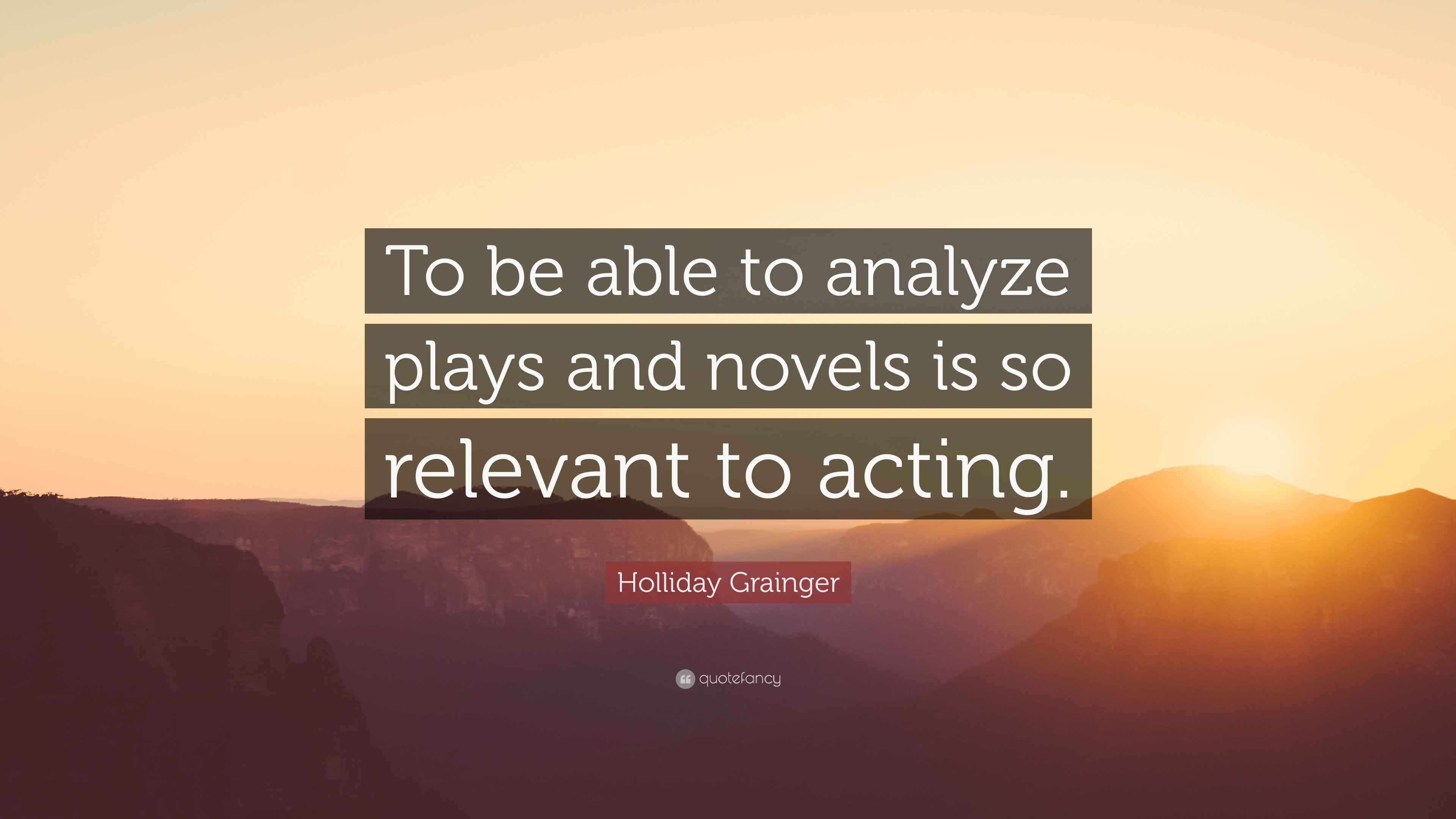 Holliday Grainger Quote “To be able to analyze plays and novels is so