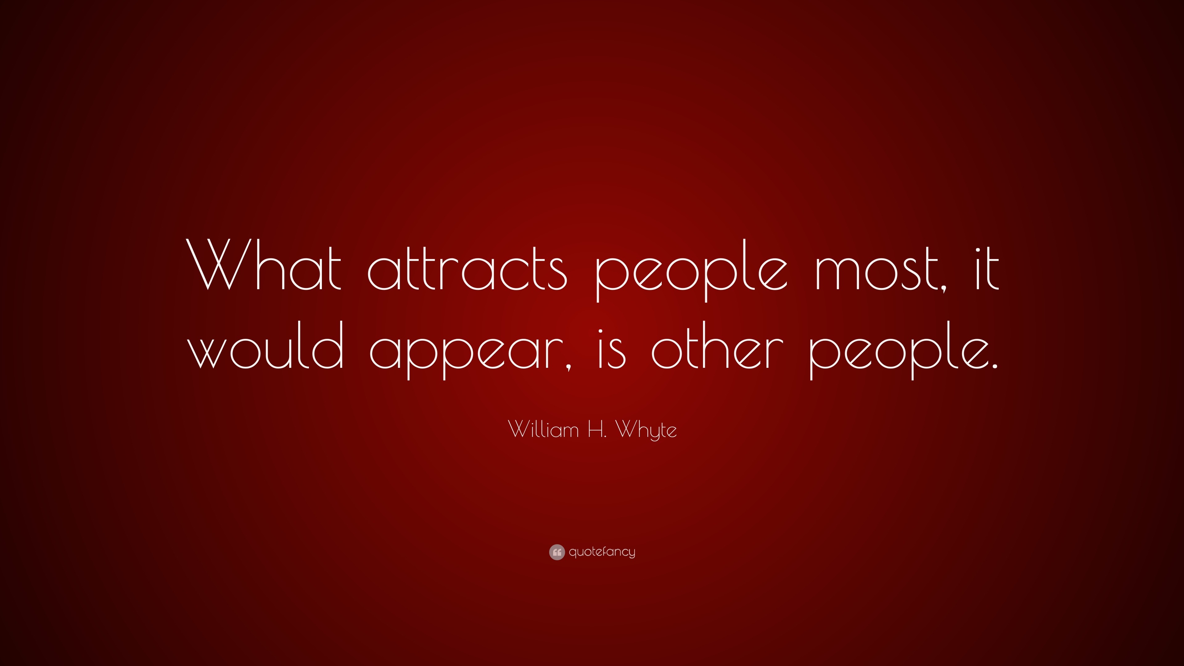 William H. Whyte Quote: “What attracts people most, it would appear, is ...