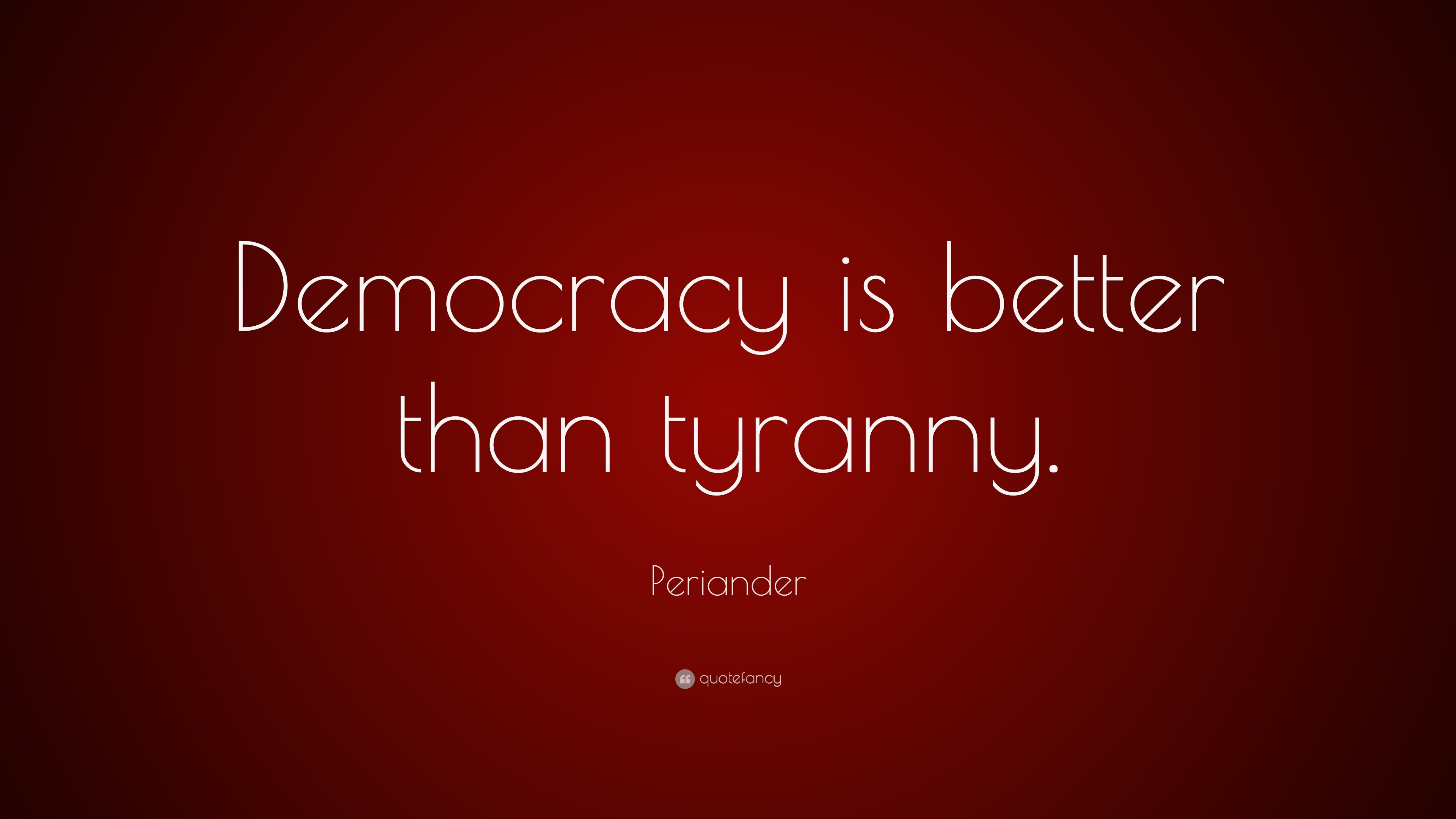 Periander Quote: “Democracy is better than tyranny.”