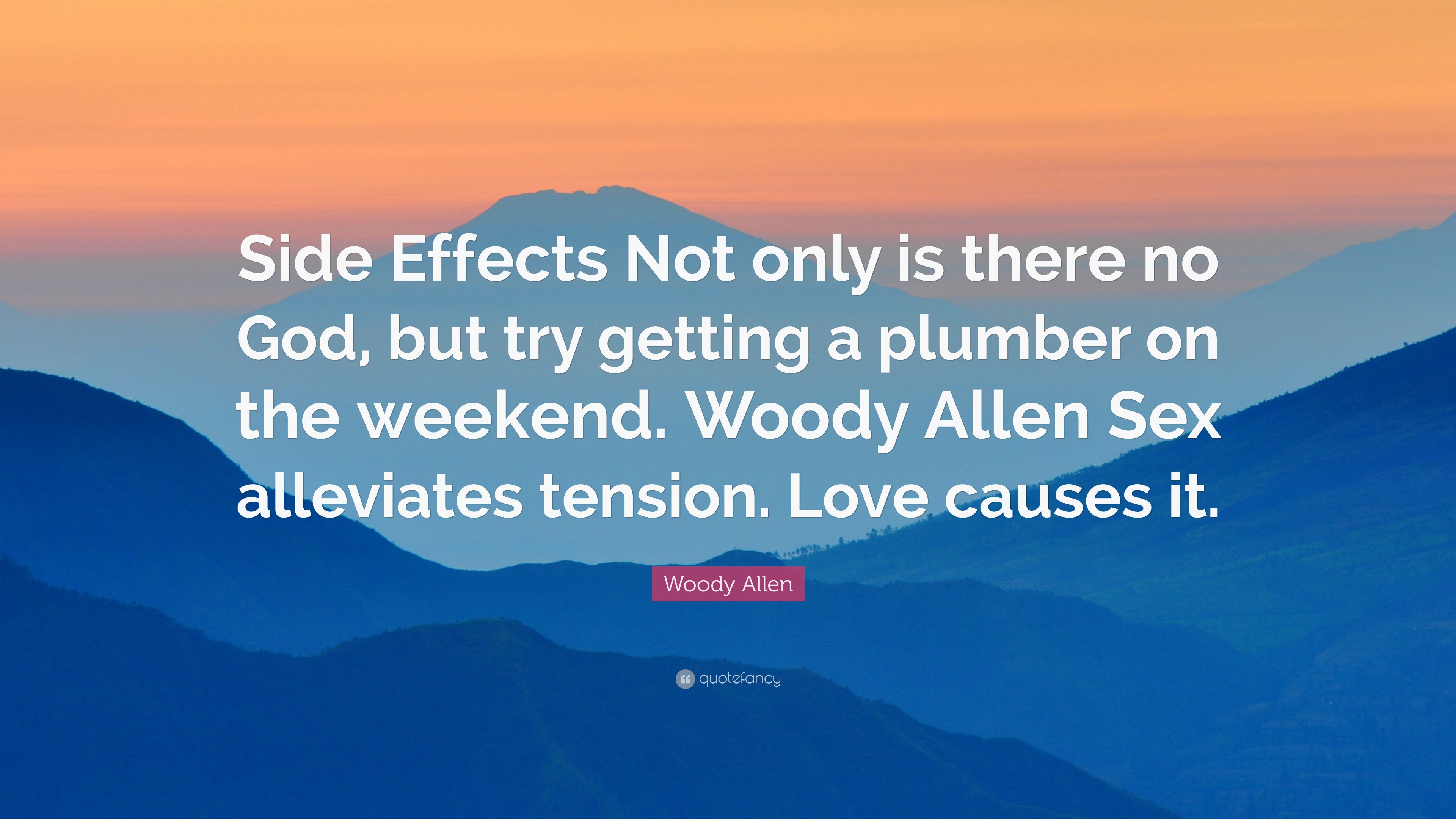 Woody Allen Quote: “Side Effects Not only is there no God, but try getting  a plumber on the weekend. Woody Allen Sex alleviates tension. Lov...”