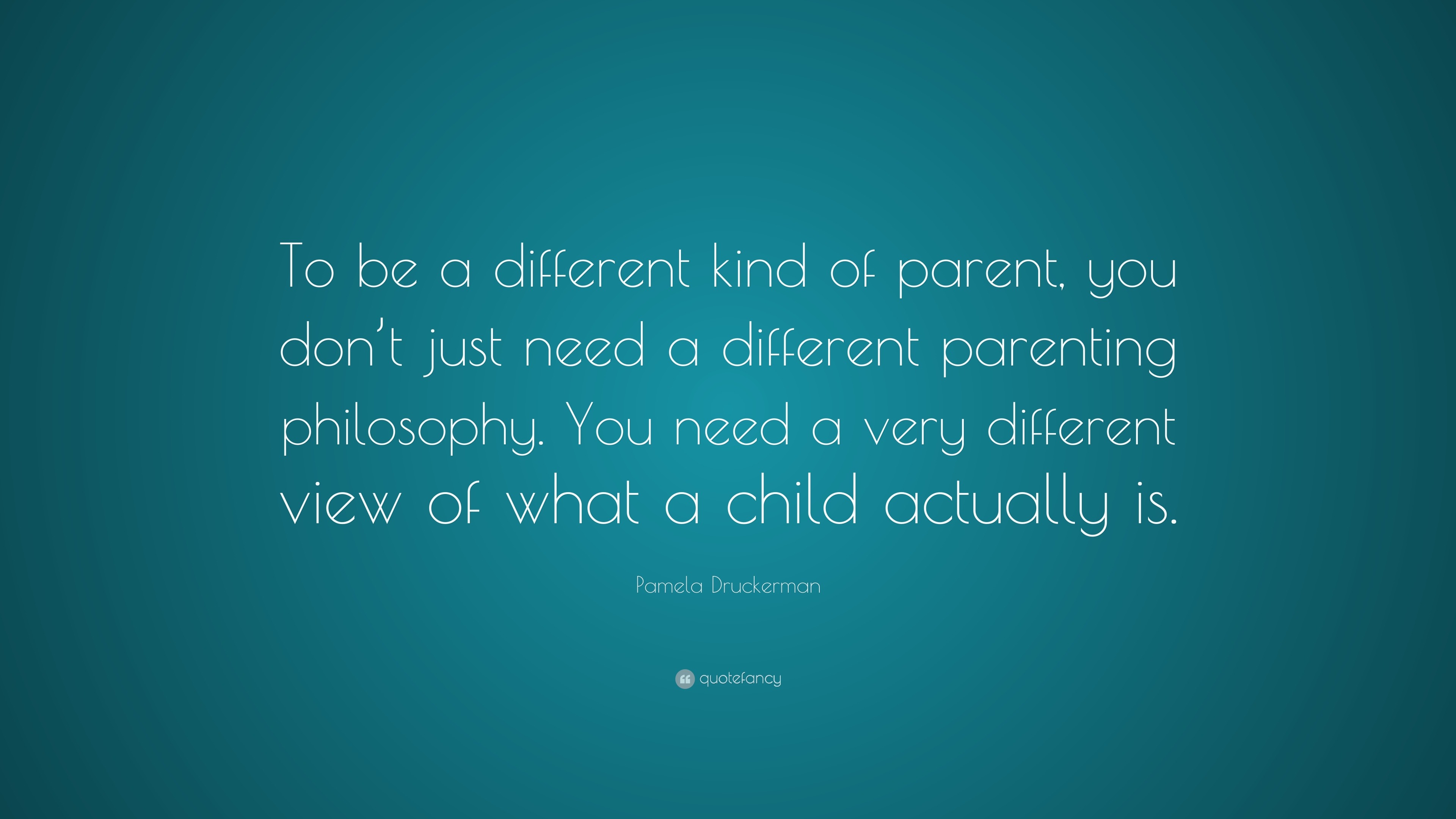 Pamela Druckerman Quote: “To be a different kind of parent, you don’t ...