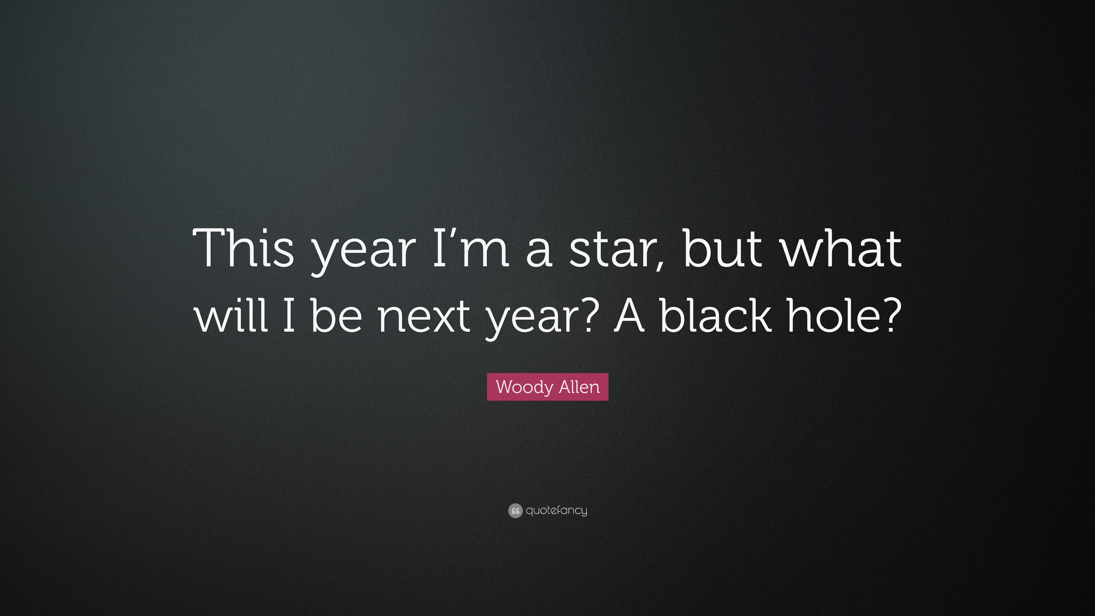 Woody Allen Quote This year I m a star but what will I be next