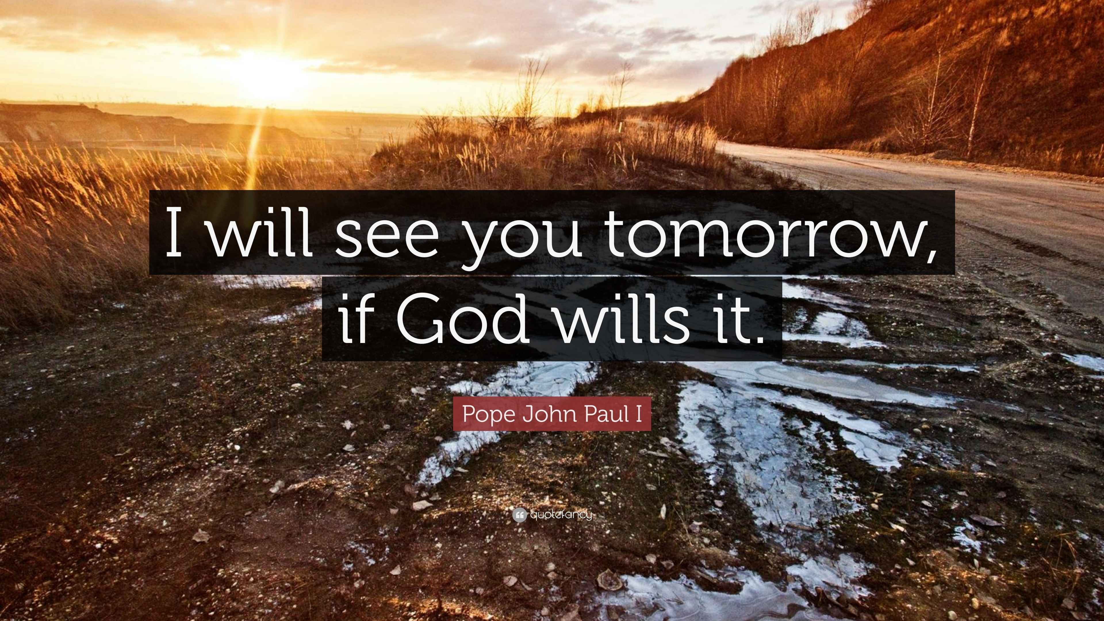 Pope John Paul I Quote: "I will see you tomorrow, if God wills it."