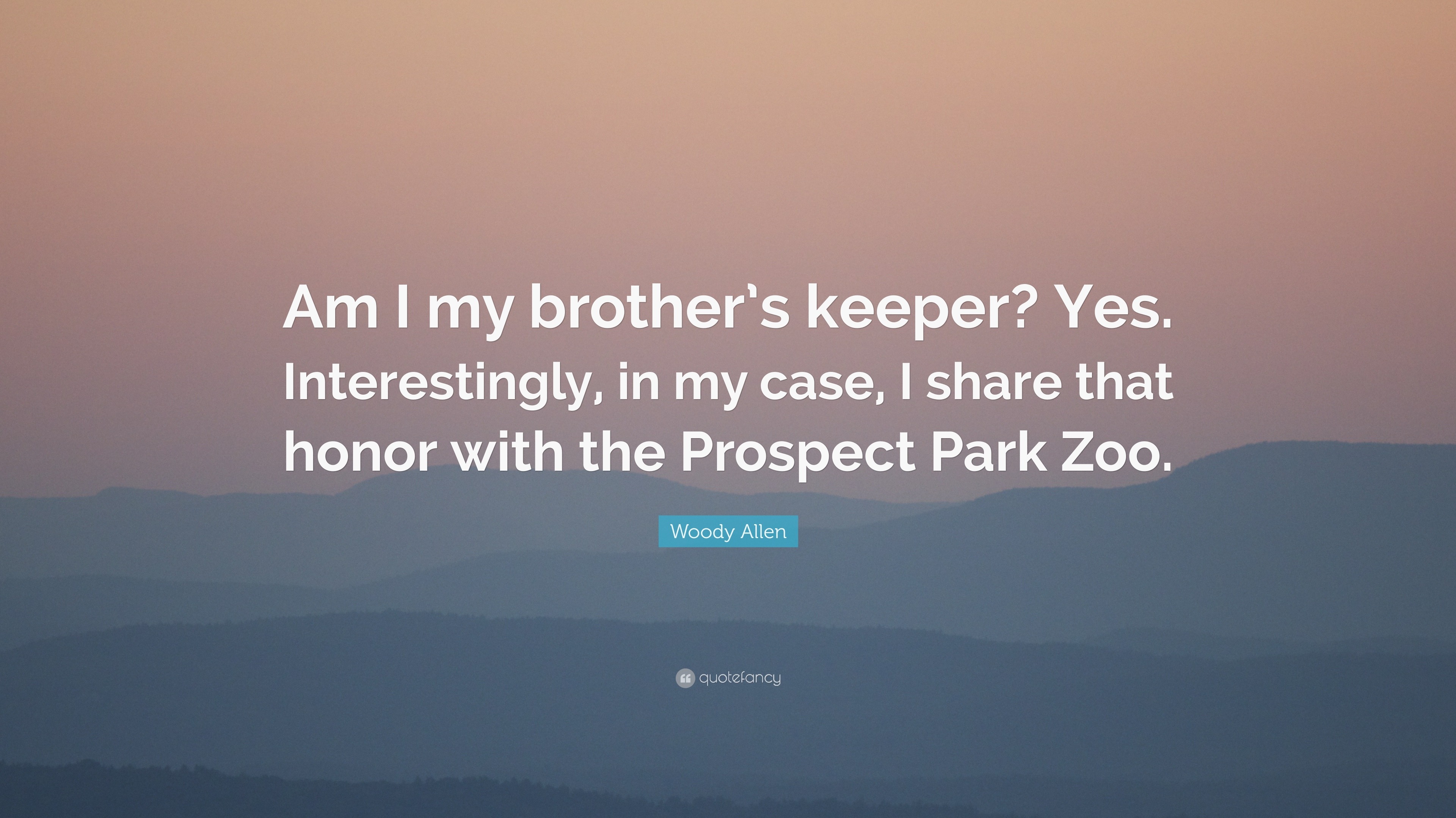 Woody Allen Quote Am I My Brother s Keeper Yes Interestingly In My 