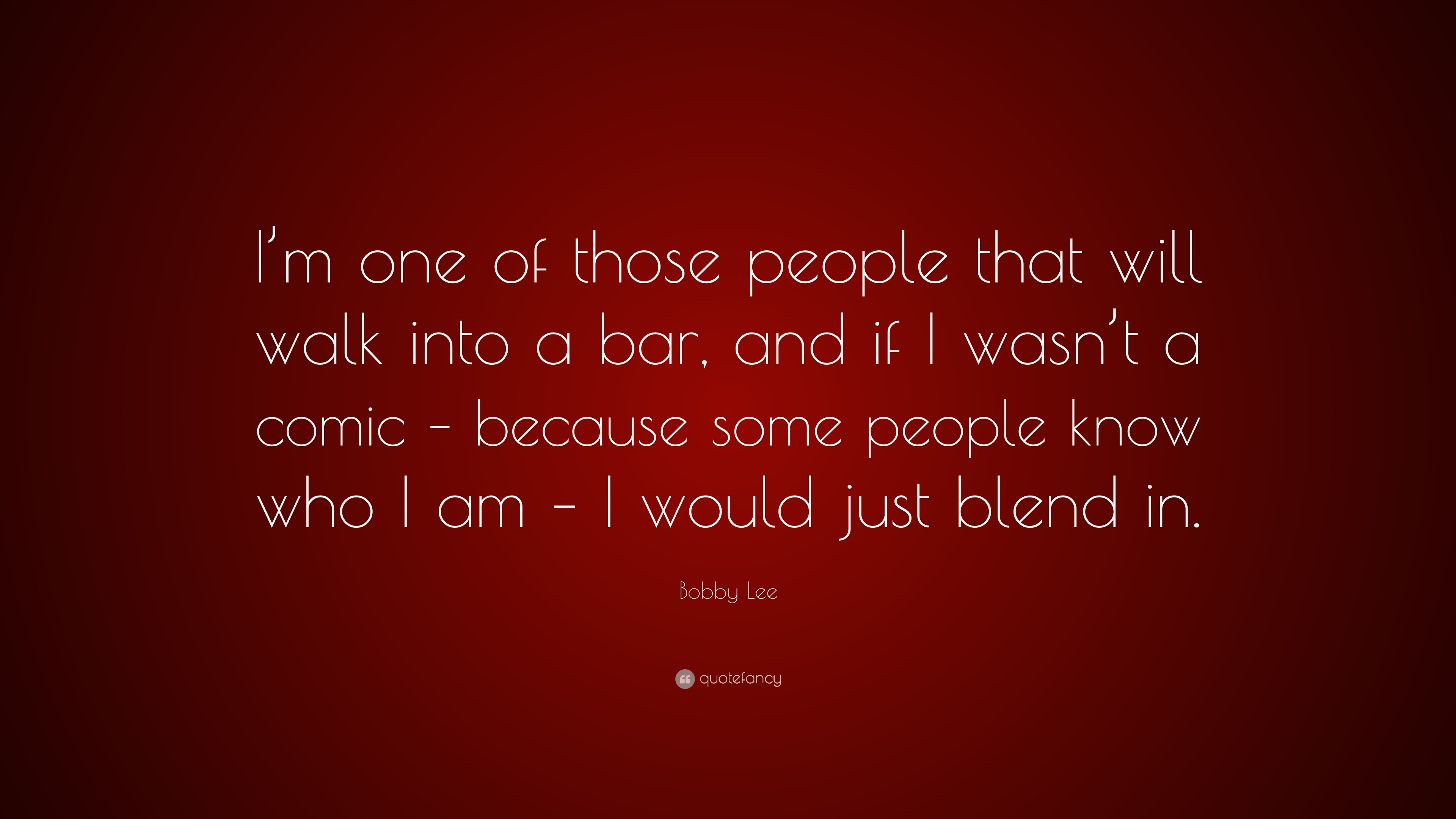 Bobby Lee Quote: “I’m one of those people that will walk into a bar ...