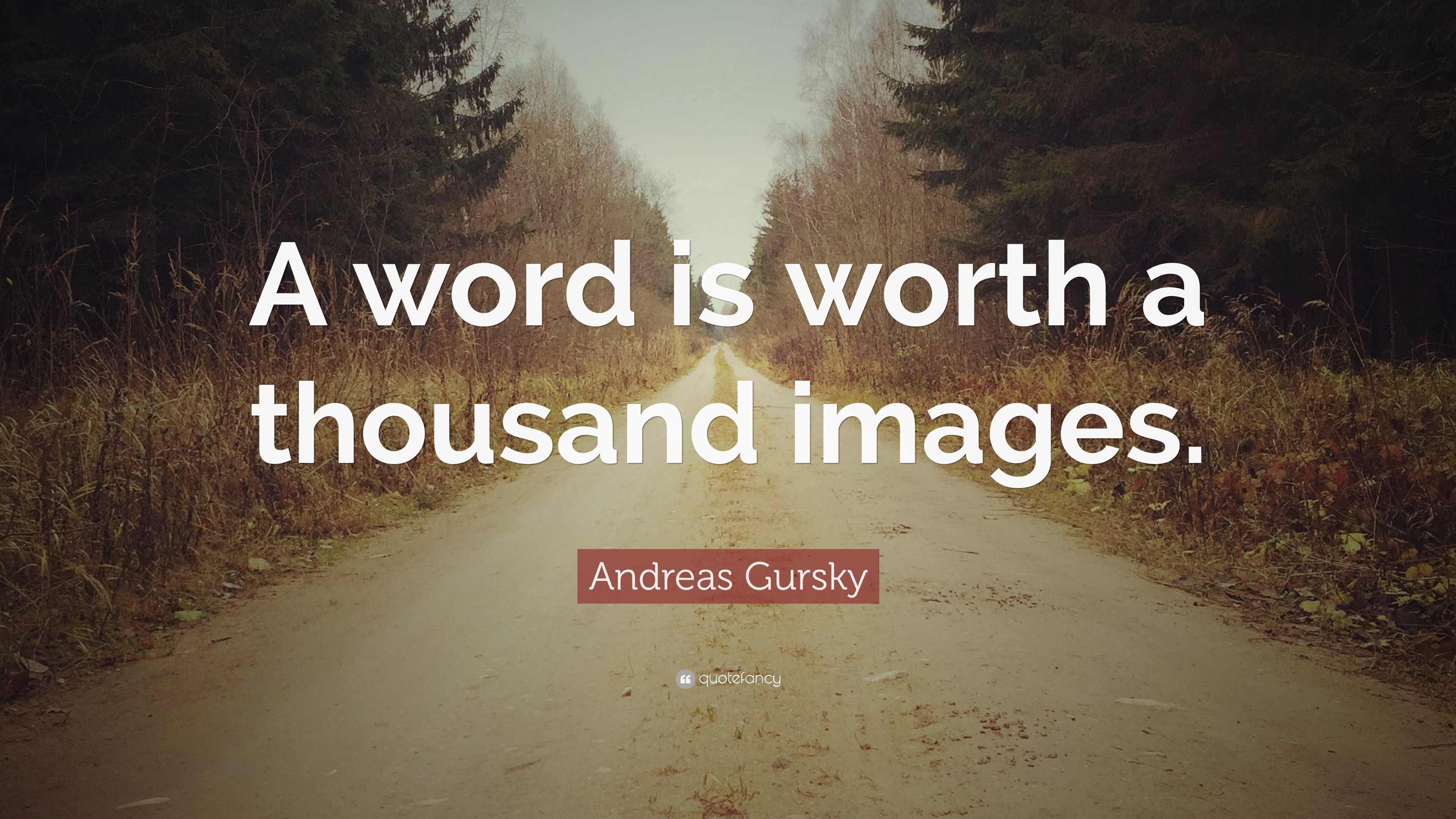 Andreas Gursky Quote: “A Word Is Worth A Thousand Images.”