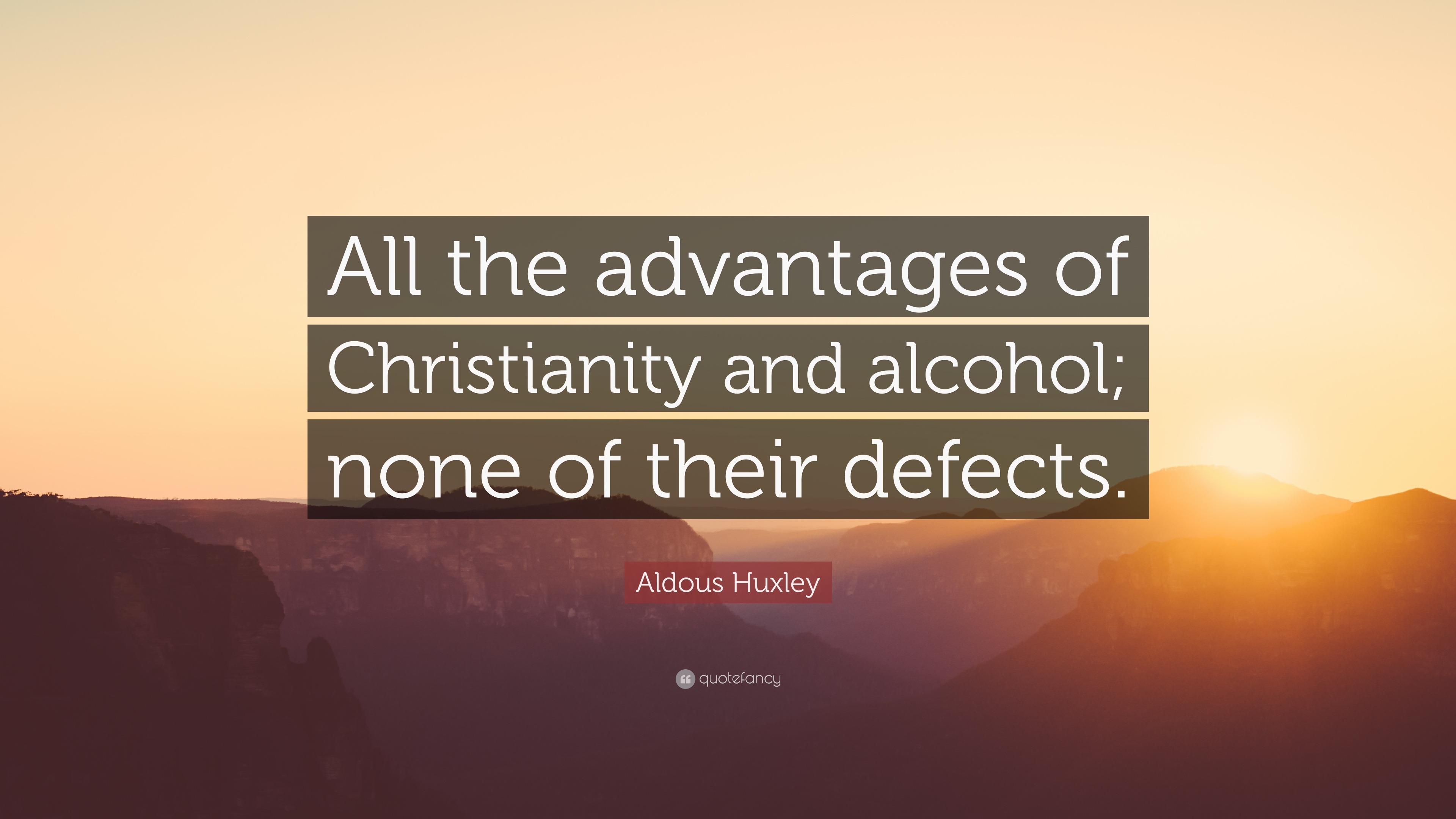 https://quotefancy.com/media/wallpaper/3840x2160/152973-Aldous-Huxley-Quote-All-the-advantages-of-Christianity-and-alcohol.jpg