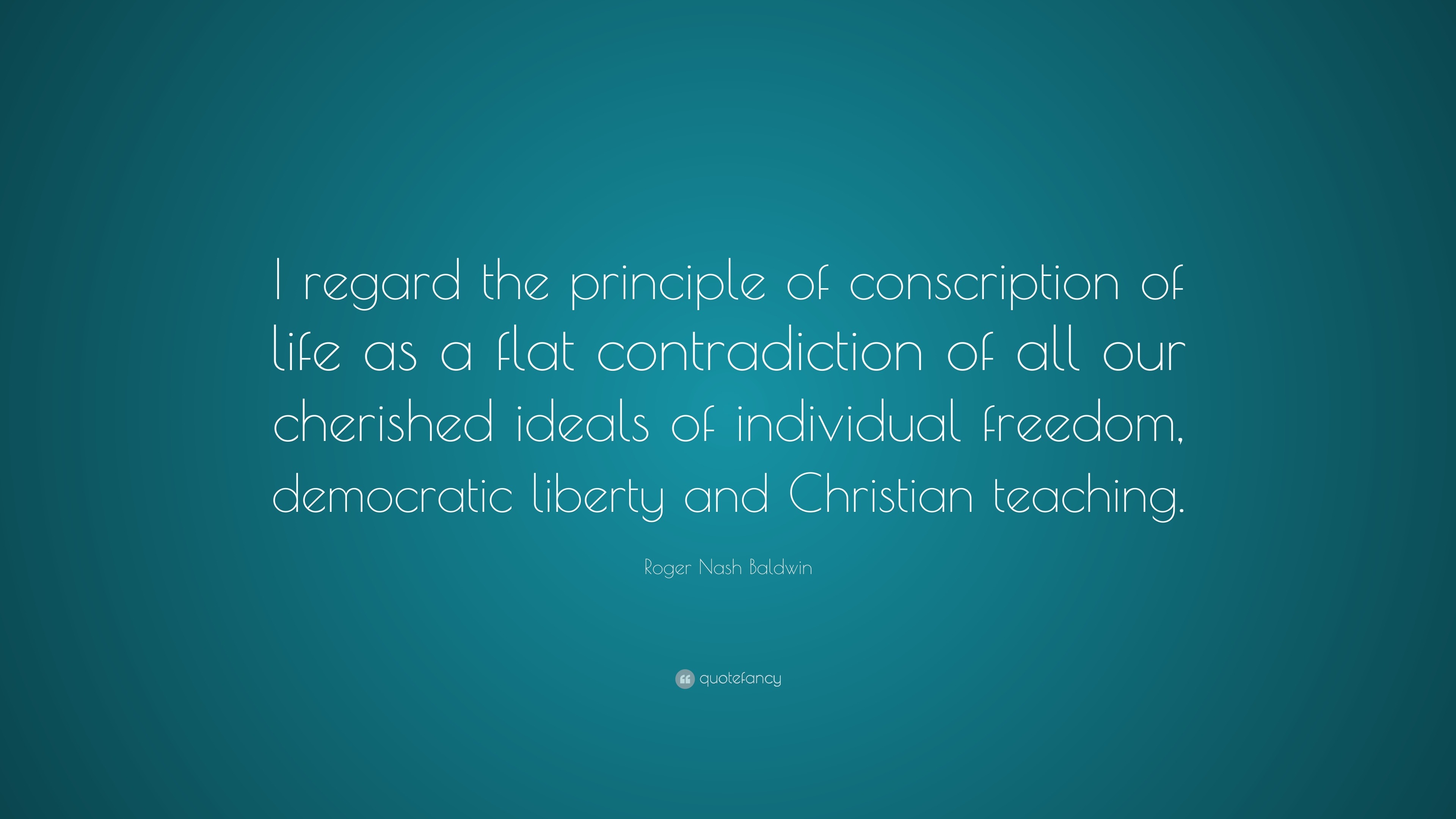 Roger Nash Baldwin Quote “I regard the principle of conscription of