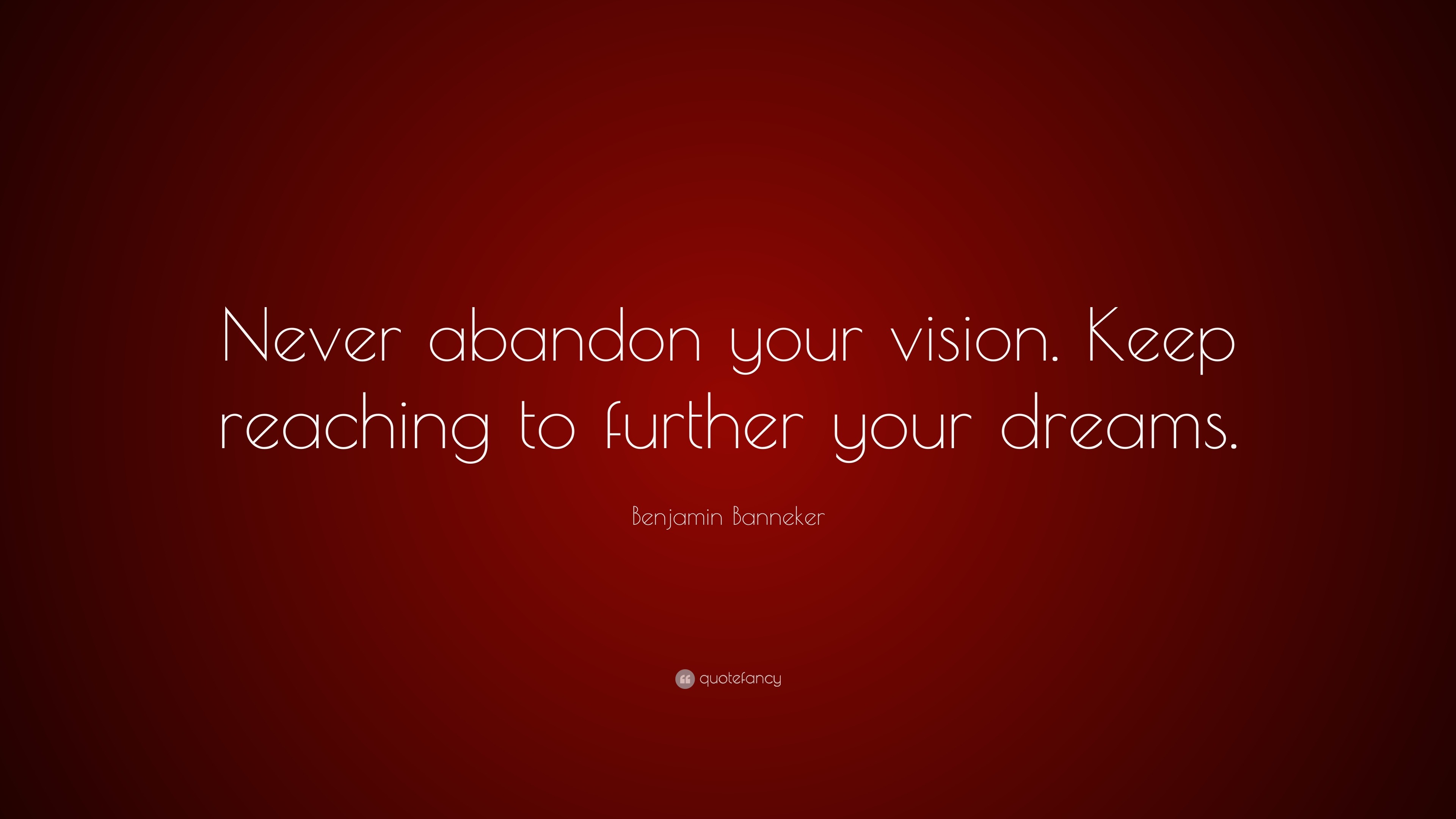 Benjamin Banneker Quote Never Abandon Your Vision Keep Reaching To 