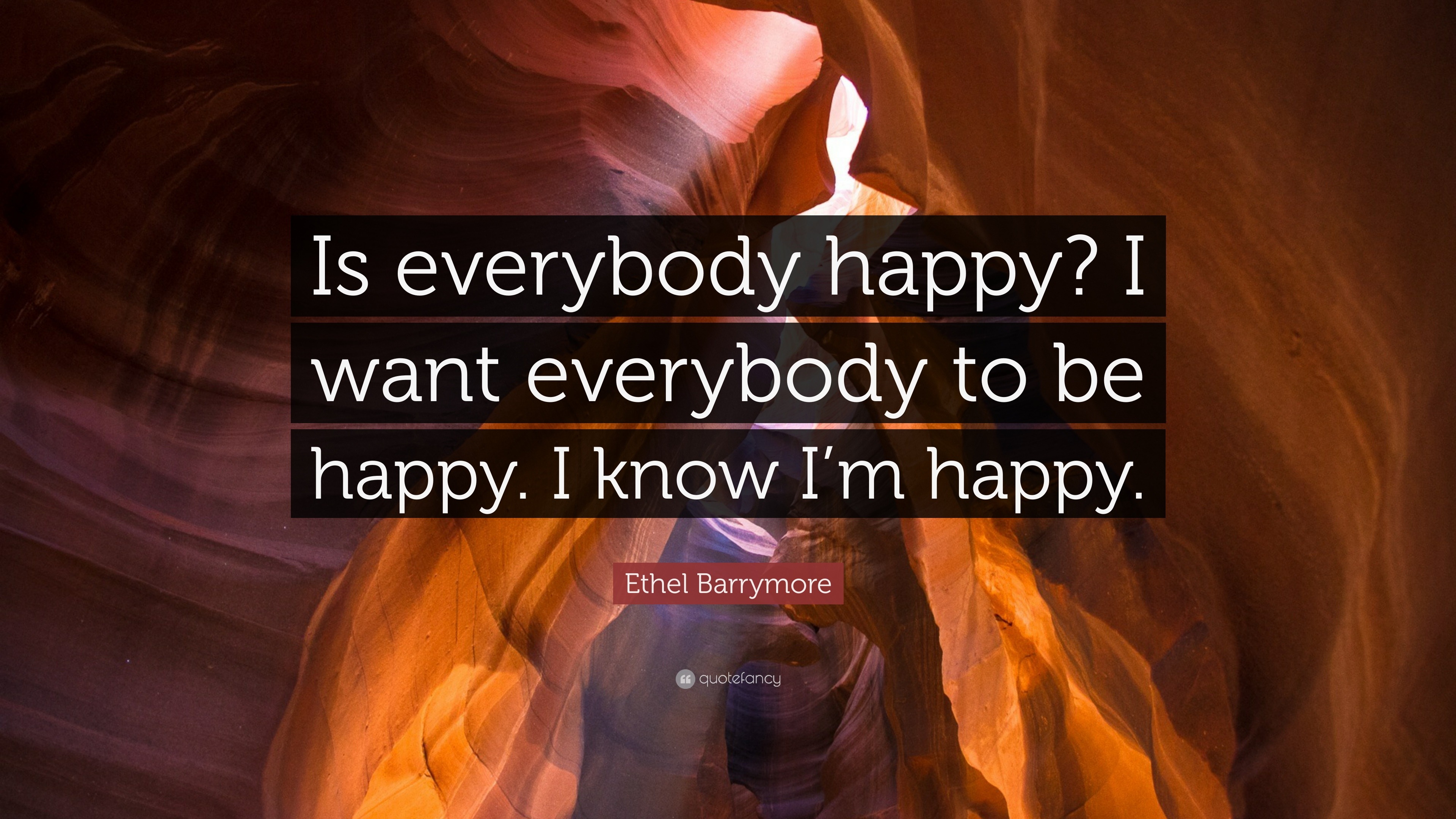 Ethel Barrymore Quote: “Is everybody happy? I want everybody to be ...