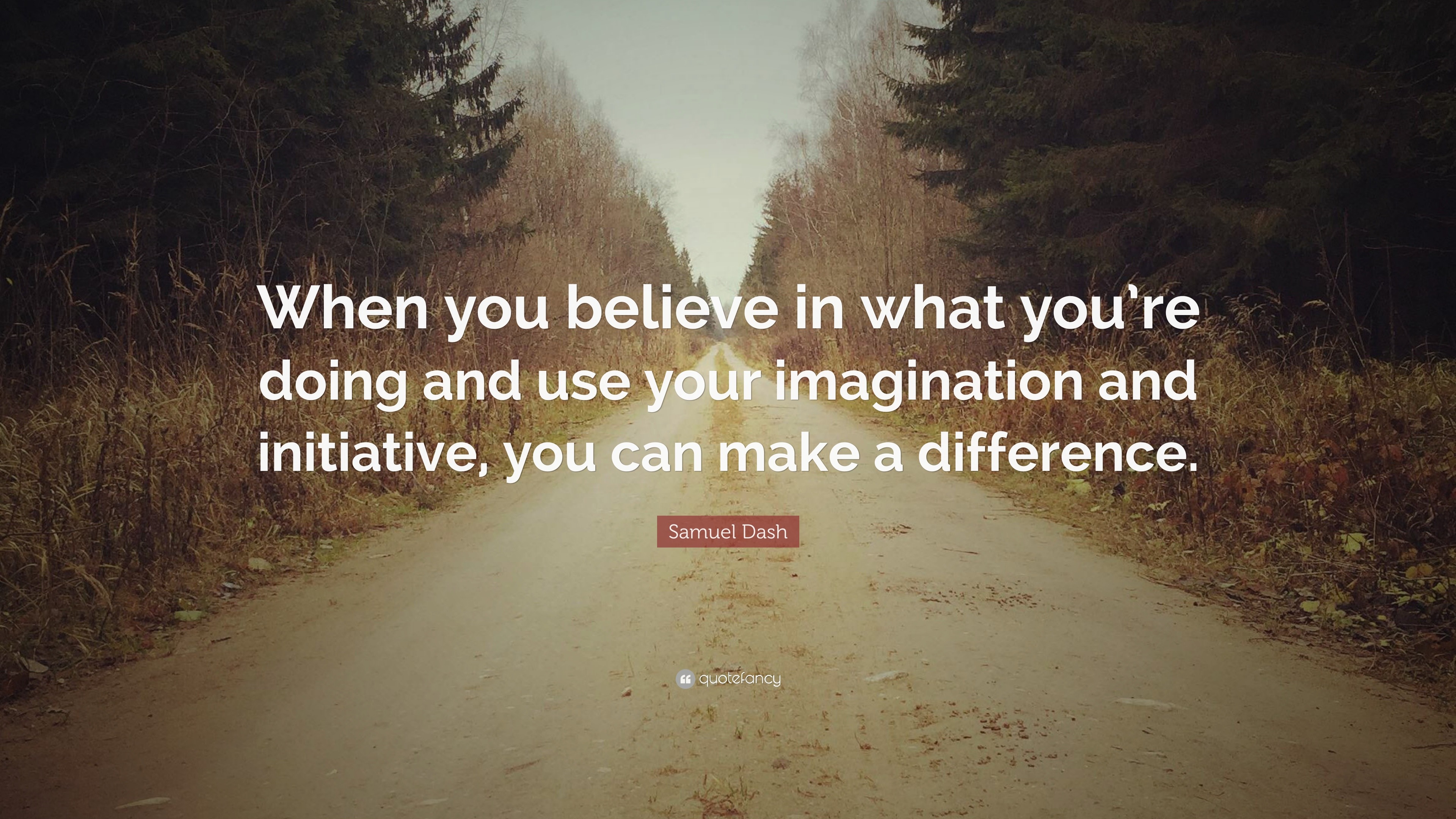 Samuel Dash Quote: “When you believe in what you’re doing and use your ...