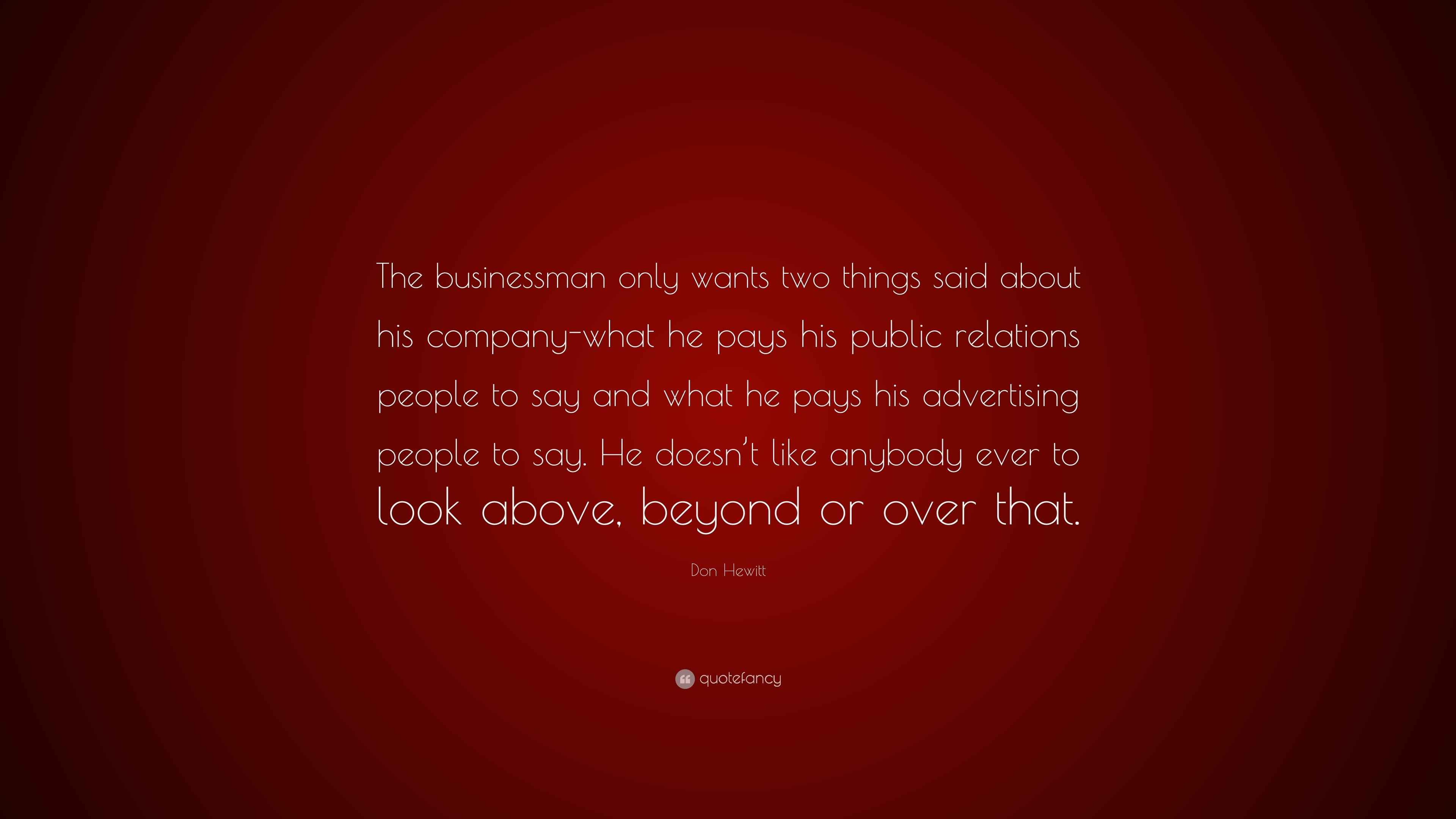 Don Hewitt Quote “The businessman only wants two things said about his