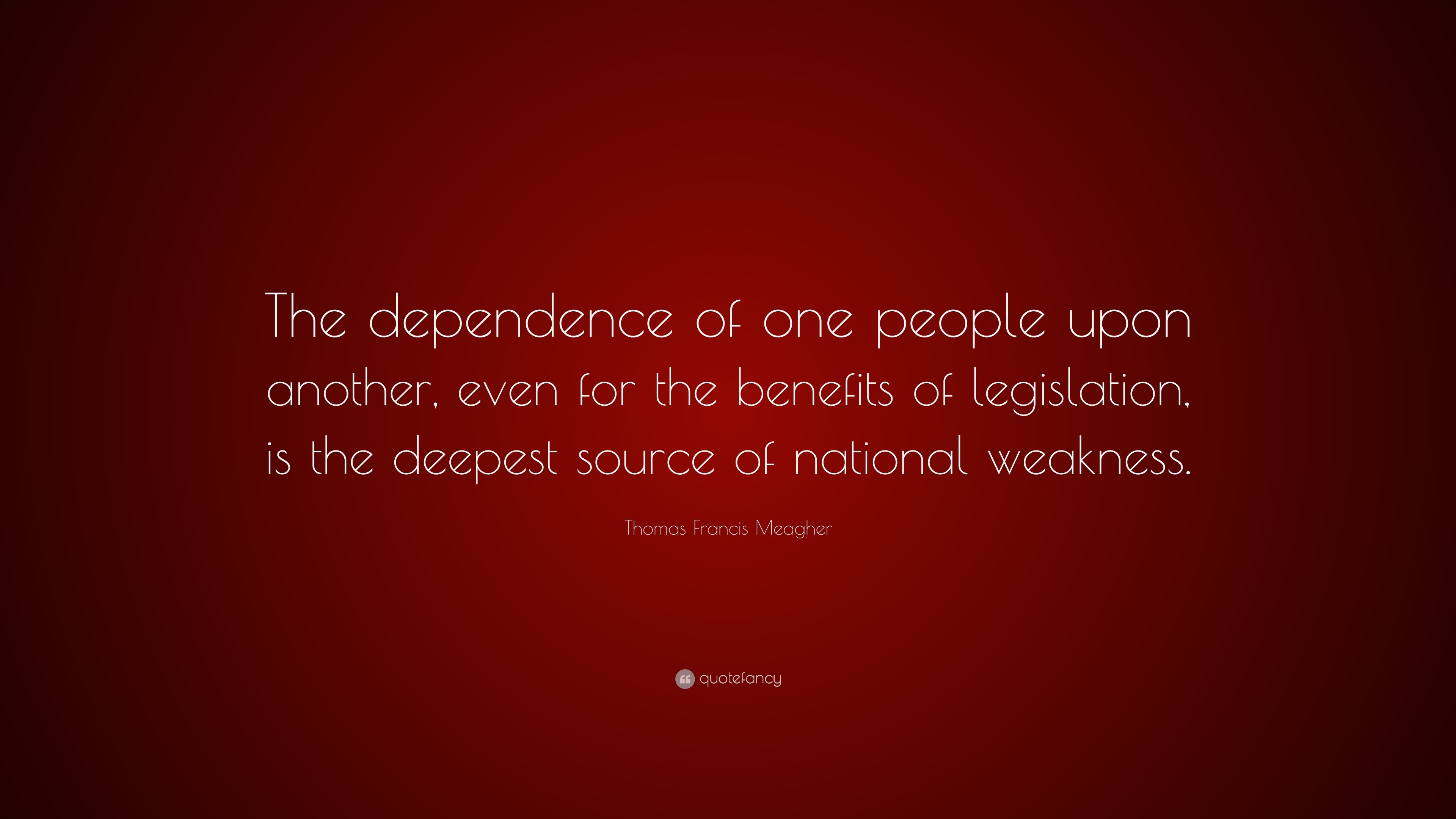 Thomas Francis Meagher Quote: “The dependence of one people upon ...