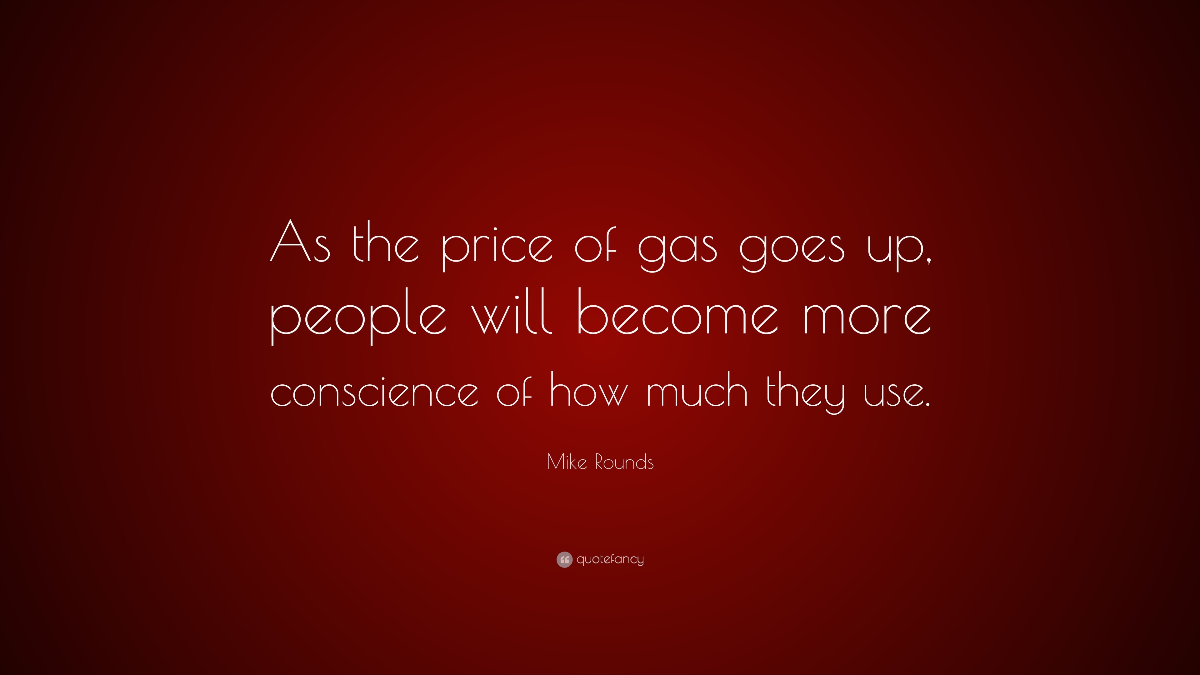 Mike Rounds Quote “As the price of gas goes up, people will