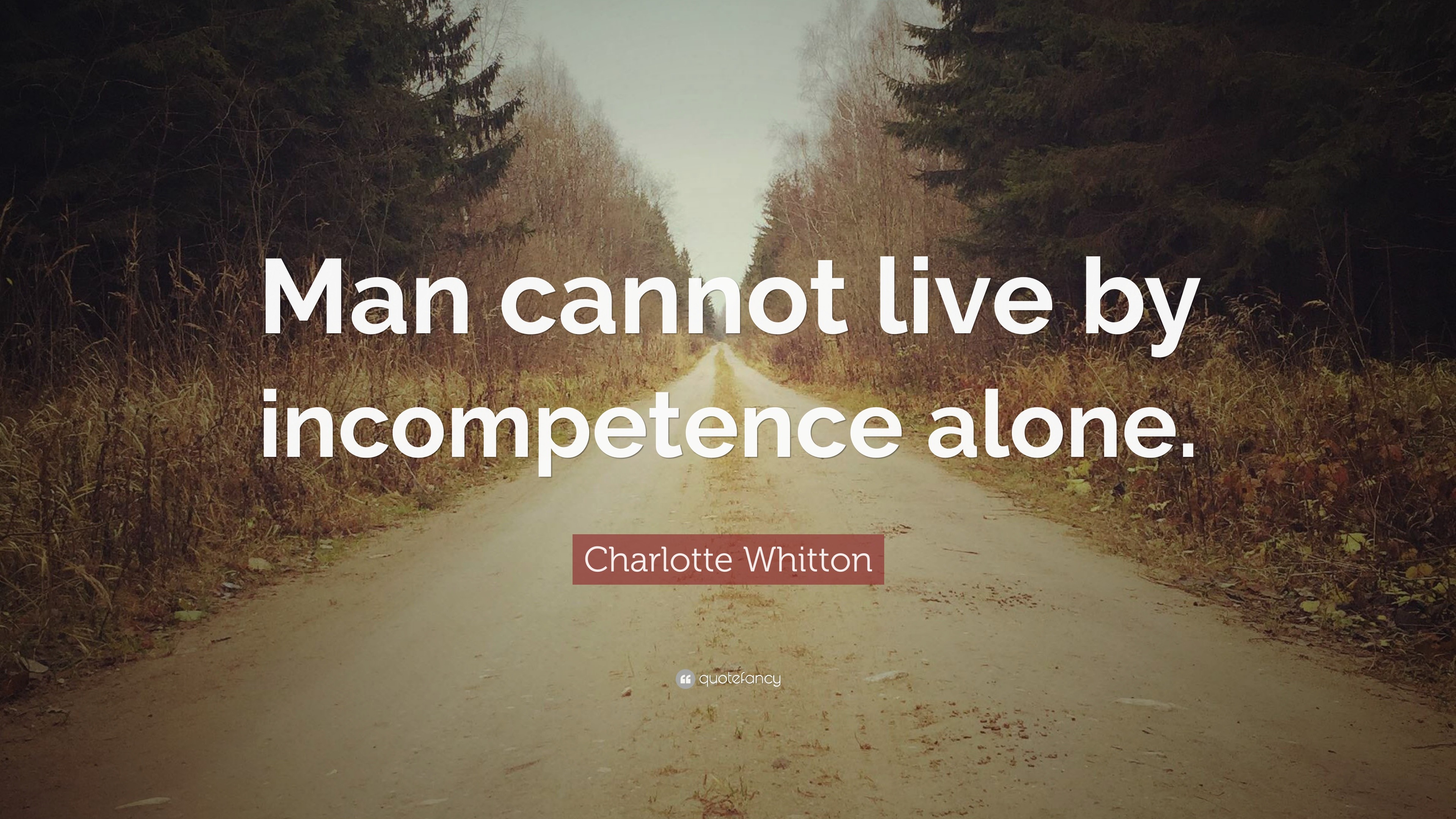 Charlotte Whitton Quote: “Man cannot live by incompetence alone.”