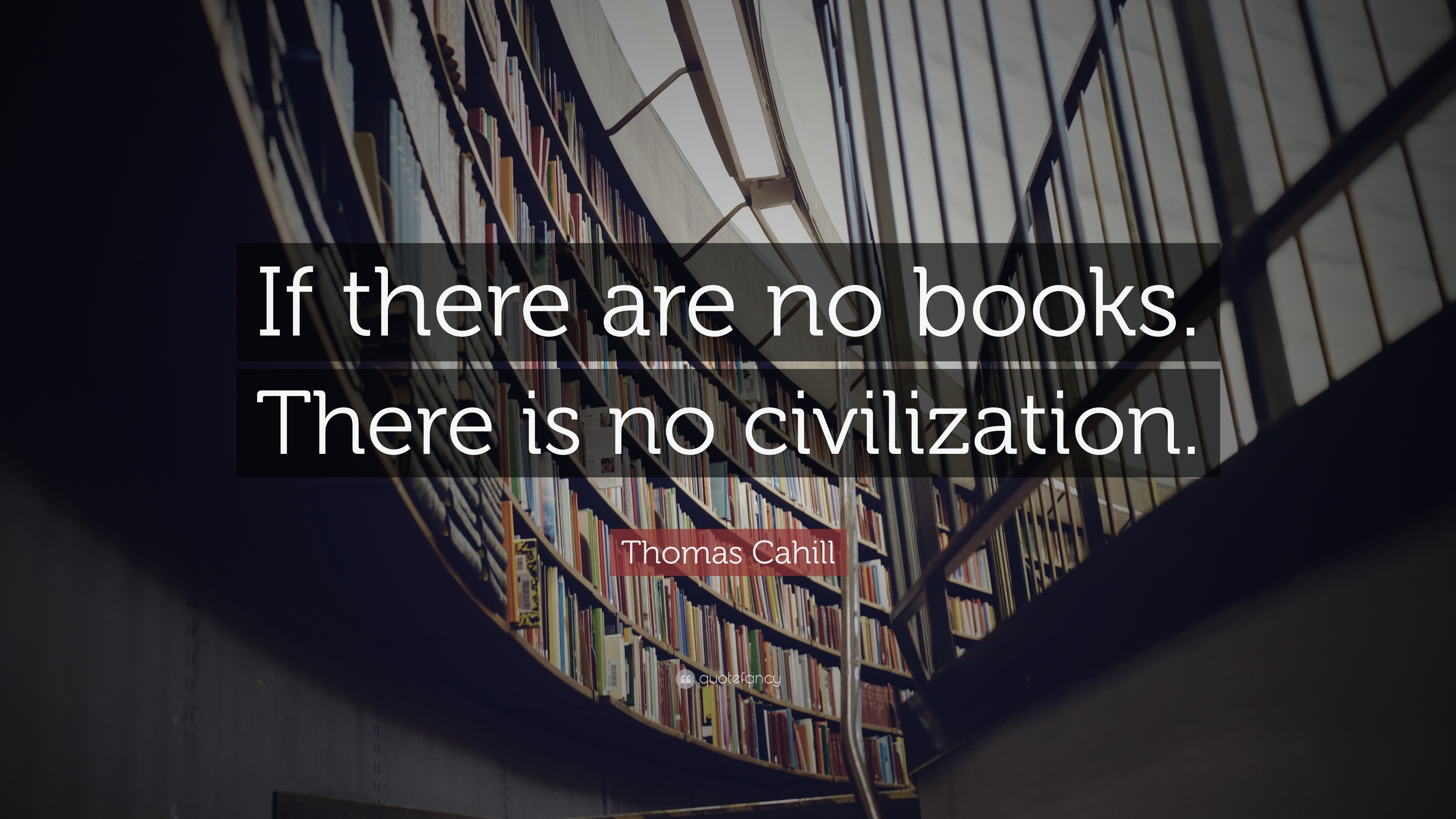 Thomas Cahill Quote: “If there are no books. There is no civilization.”